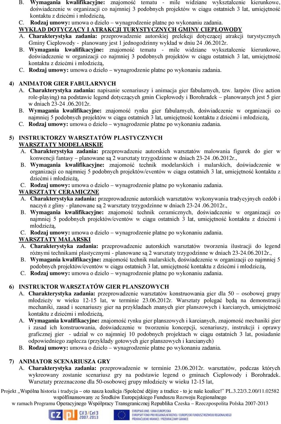 Charakterystyka zadania: przeprowadzenie autorskiej prelekcji dotyczącej atrakcji turystycznych Gminy Ciepłowody - planowany jest 1 jednogodzinny wykład w dniu 24.06.2012r. B.