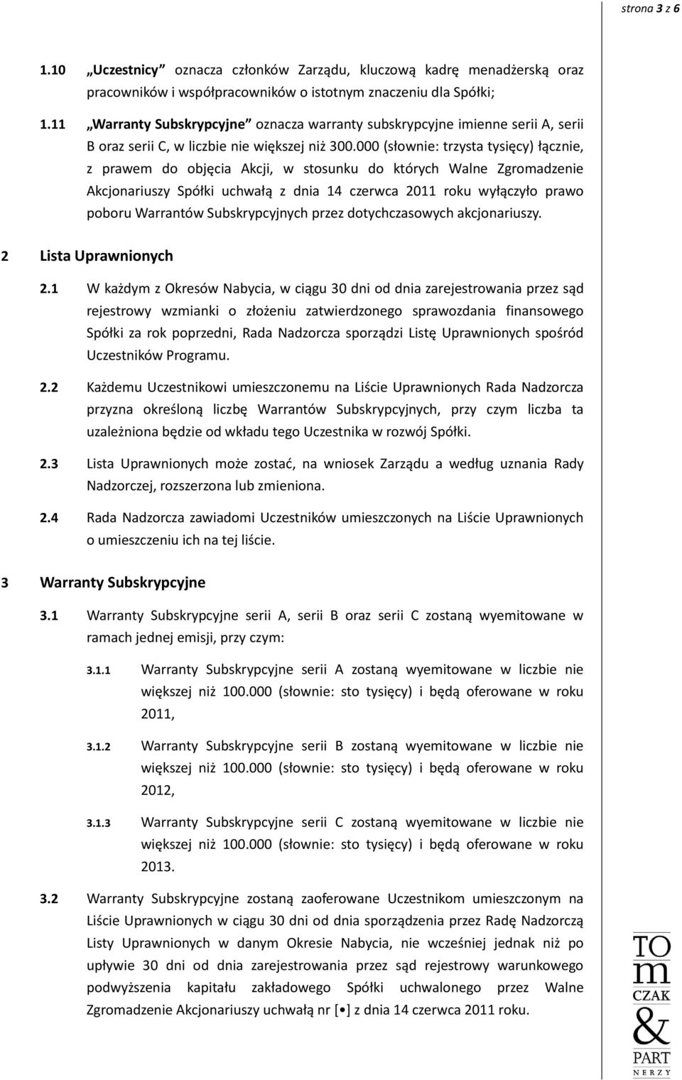 000 (słownie: trzysta tysięcy) łącznie, z prawem do objęcia Akcji, w stosunku do których Walne Zgromadzenie Akcjonariuszy Spółki uchwałą z dnia 14 czerwca 2011 roku wyłączyło prawo poboru Warrantów