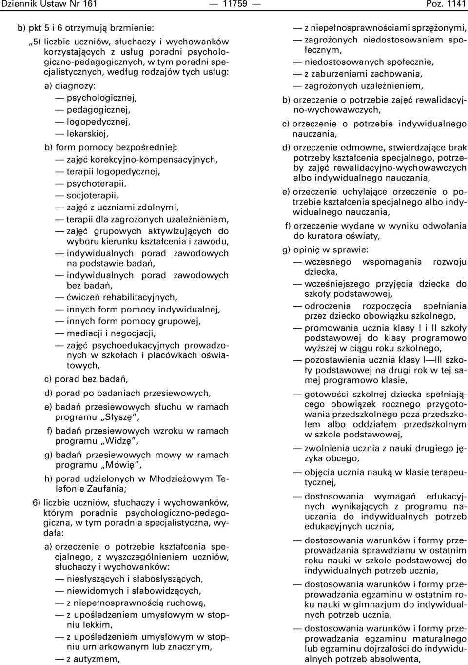 us ug: a) diagnozy: psychologicznej, pedagogicznej, logopedycznej, lekarskiej, b) form pomocy bezpoêredniej: zaj ç korekcyjno-kompensacyjnych, terapii logopedycznej, psychoterapii, socjoterapii, zaj