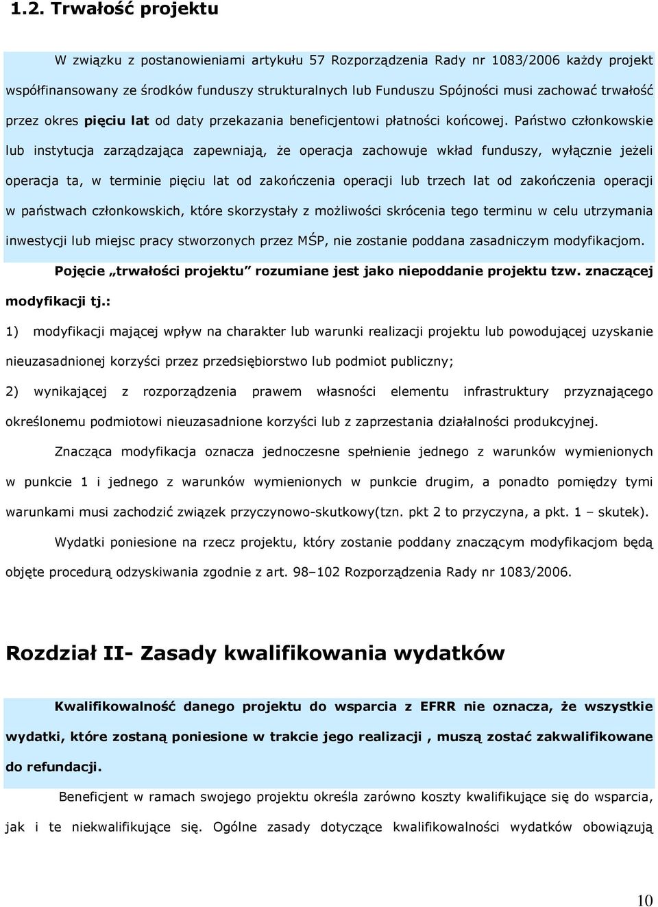 Państwo członkowskie lub instytucja zarządzająca zapewniają, Ŝe operacja zachowuje wkład funduszy, wyłącznie jeŝeli operacja ta, w terminie pięciu lat od zakończenia operacji lub trzech lat od