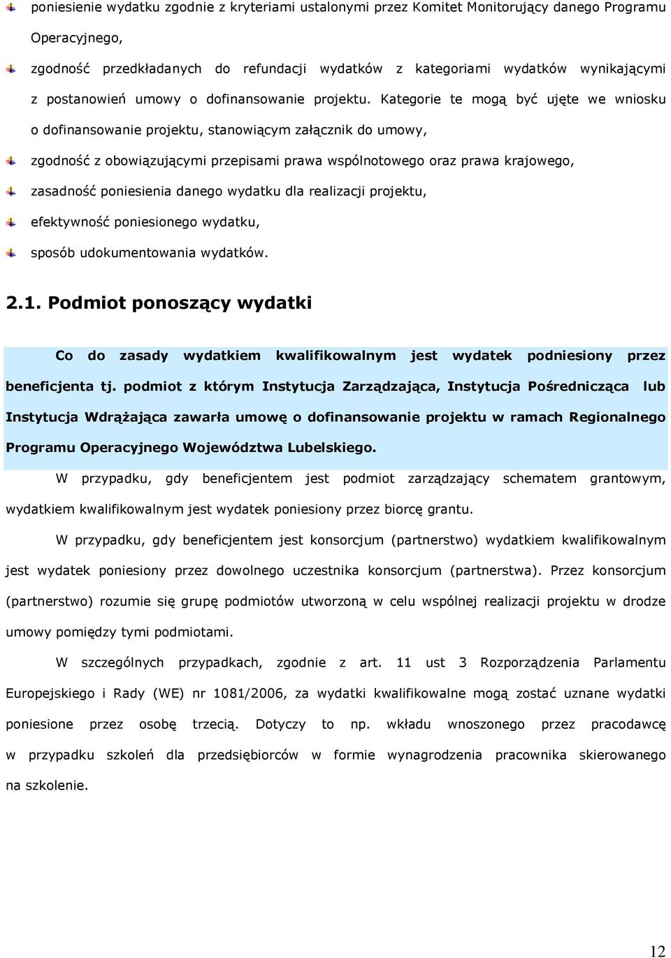 Kategorie te mogą być ujęte we wniosku o dofinansowanie projektu, stanowiącym załącznik do umowy, zgodność z obowiązującymi przepisami prawa wspólnotowego oraz prawa krajowego, zasadność poniesienia