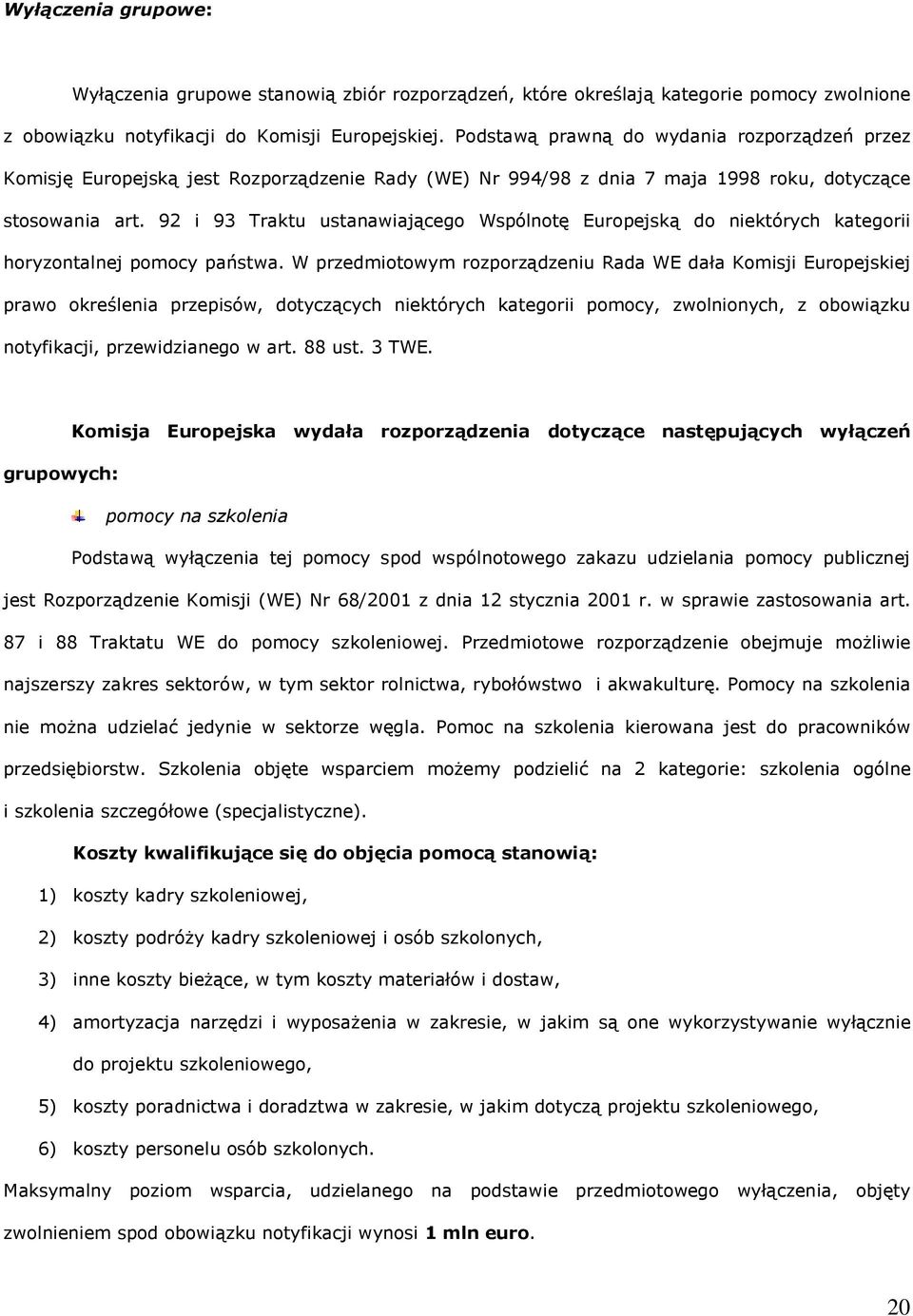 92 i 93 Traktu ustanawiającego Wspólnotę Europejską do niektórych kategorii horyzontalnej pomocy państwa.