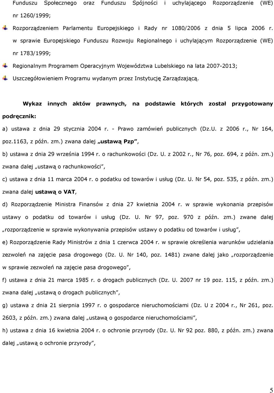 Programu wydanym przez Instytucję Zarządzającą. Wykaz innych aktów prawnych, na podstawie których został przygotowany podręcznik: a) ustawa z dnia 29 stycznia 2004 r. - Prawo zamówień publicznych (Dz.