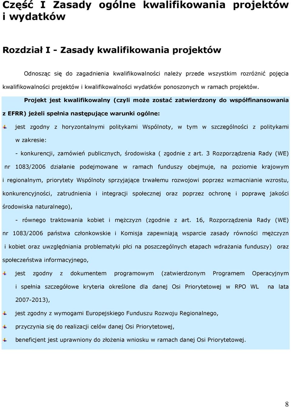 Projekt jest kwalifikowalny (czyli moŝe zostać zatwierdzony do współfinansowania z EFRR) jeŝeli spełnia następujące warunki ogólne: jest zgodny z horyzontalnymi politykami Wspólnoty, w tym w