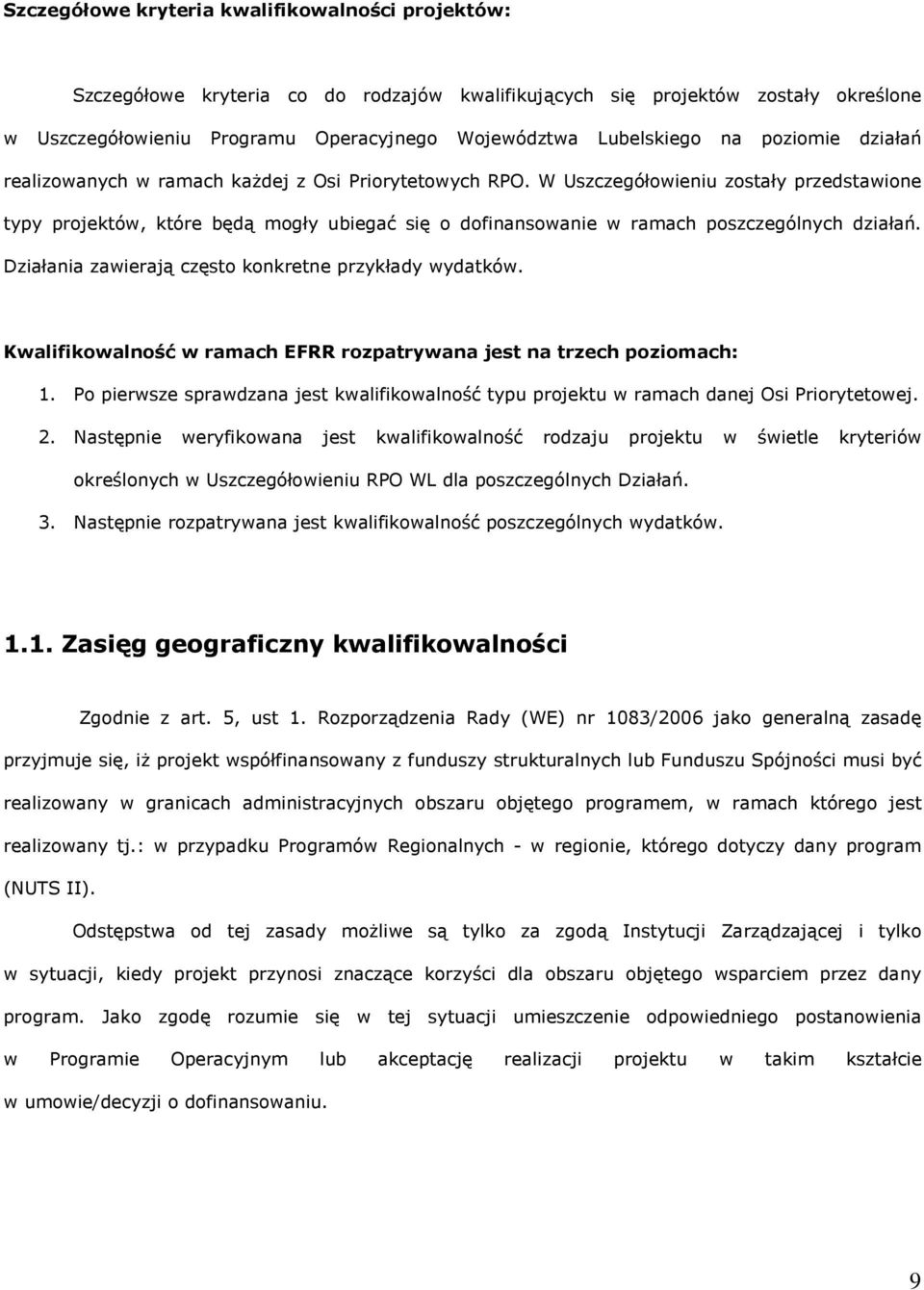 W Uszczegółowieniu zostały przedstawione typy projektów, które będą mogły ubiegać się o dofinansowanie w ramach poszczególnych działań. Działania zawierają często konkretne przykłady wydatków.