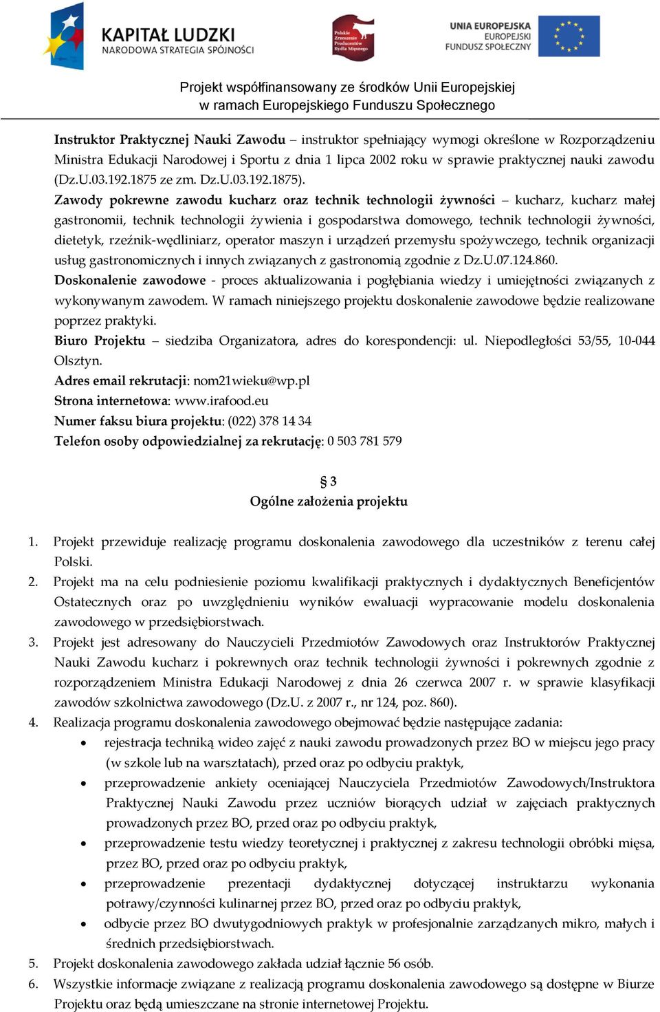 Zawody pokrewne zawodu kucharz oraz technik technologii żywności kucharz, kucharz małej gastronomii, technik technologii żywienia i gospodarstwa domowego, technik technologii żywności, dietetyk,