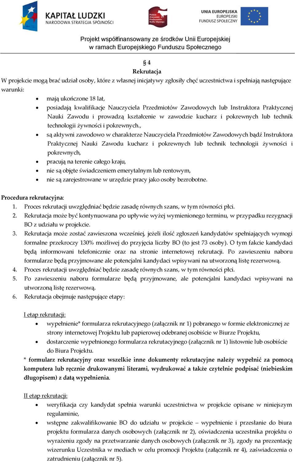 , są aktywni zawodowo w charakterze Nauczyciela Przedmiotów Zawodowych bądź Instruktora Praktycznej Nauki Zawodu kucharz i pokrewnych lub technik technologii żywności i pokrewnych, pracują na terenie