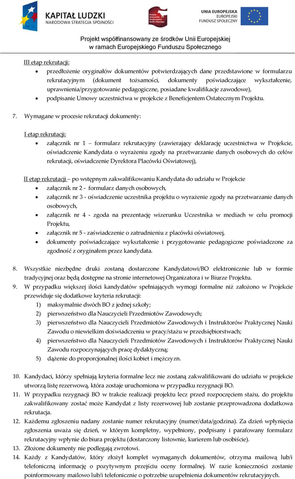 Wymagane w procesie rekrutacji dokumenty: I etap rekrutacji: załącznik nr 1 formularz rekrutacyjny (zawierający deklarację uczestnictwa w Projekcie, oświadczenie Kandydata o wyrażeniu zgody na