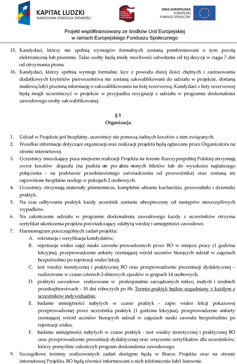 Kandydaci, którzy spełnią wymogi formalne, lecz z powodu dużej ilości chętnych i zastosowania dodatkowych kryteriów pierwszeństwa nie zostaną zakwalifikowani do udziału w projekcie, dostaną mailową