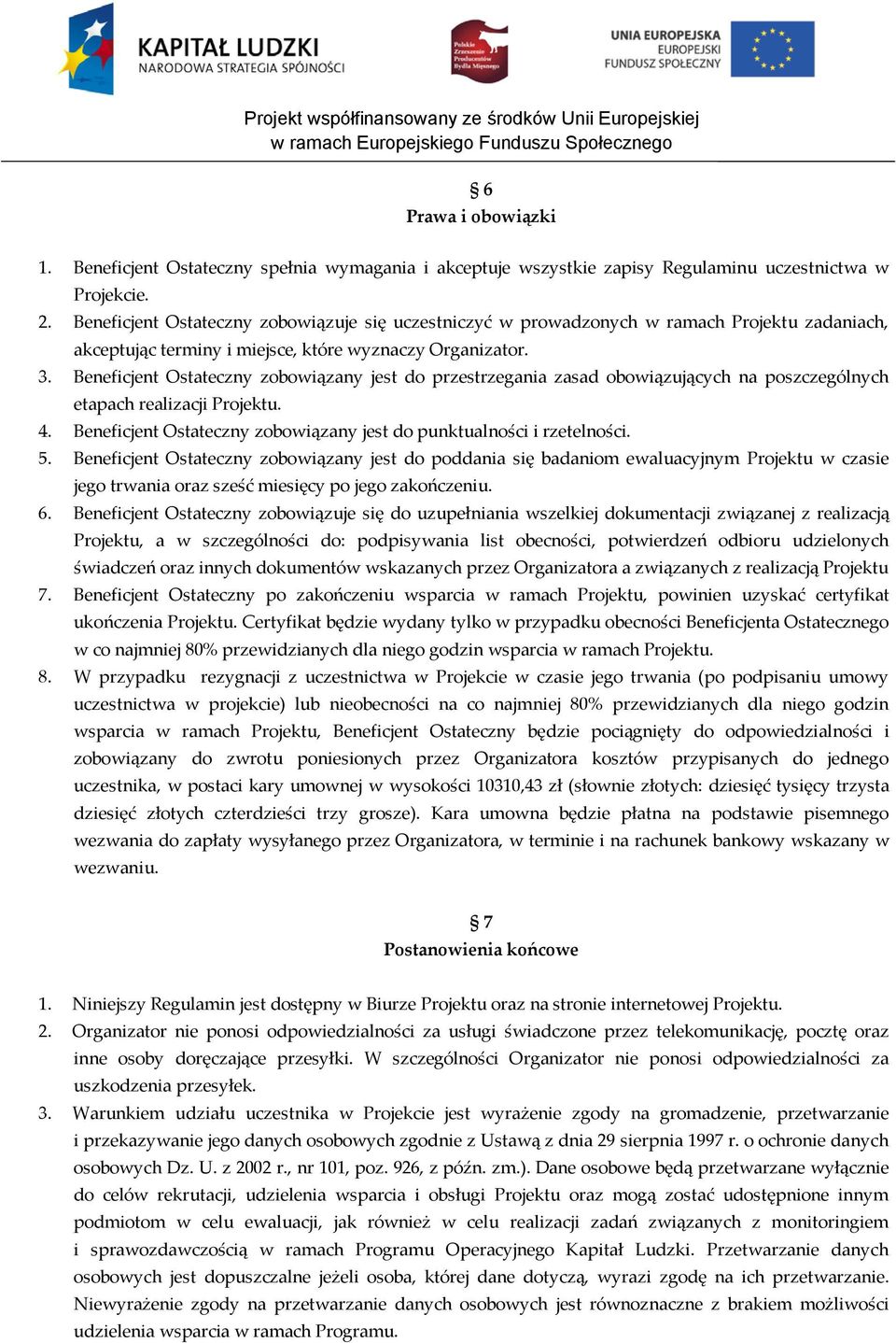 Beneficjent Ostateczny zobowiązany jest do przestrzegania zasad obowiązujących na poszczególnych etapach realizacji Projektu. 4. Beneficjent Ostateczny zobowiązany jest do punktualności i rzetelności.
