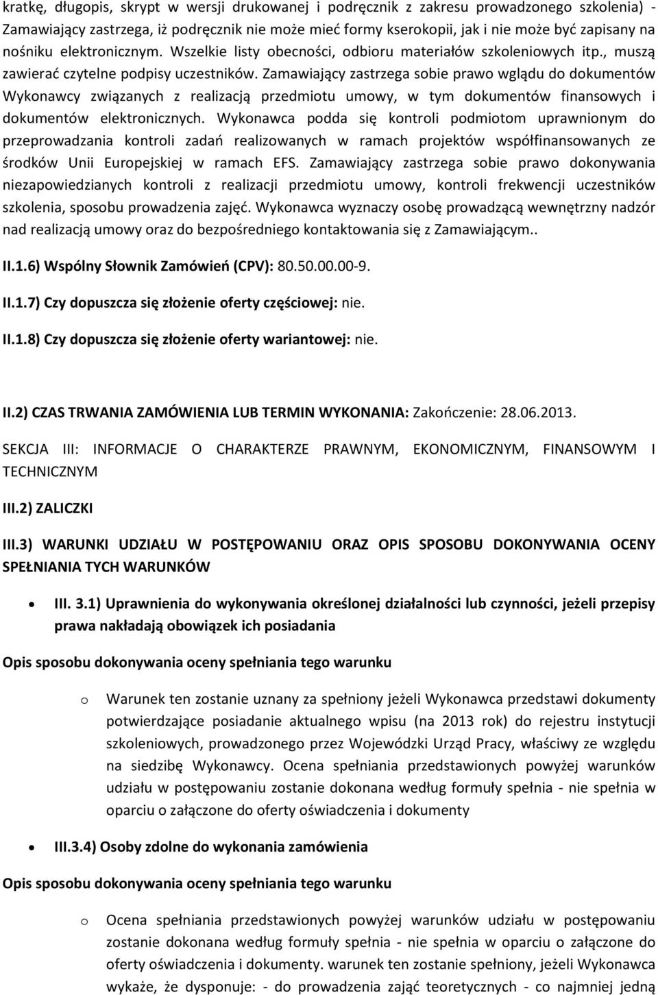 Zamawiający zastrzega sobie prawo wglądu do dokumentów Wykonawcy związanych z realizacją przedmiotu umowy, w tym dokumentów finansowych i dokumentów elektronicznych.