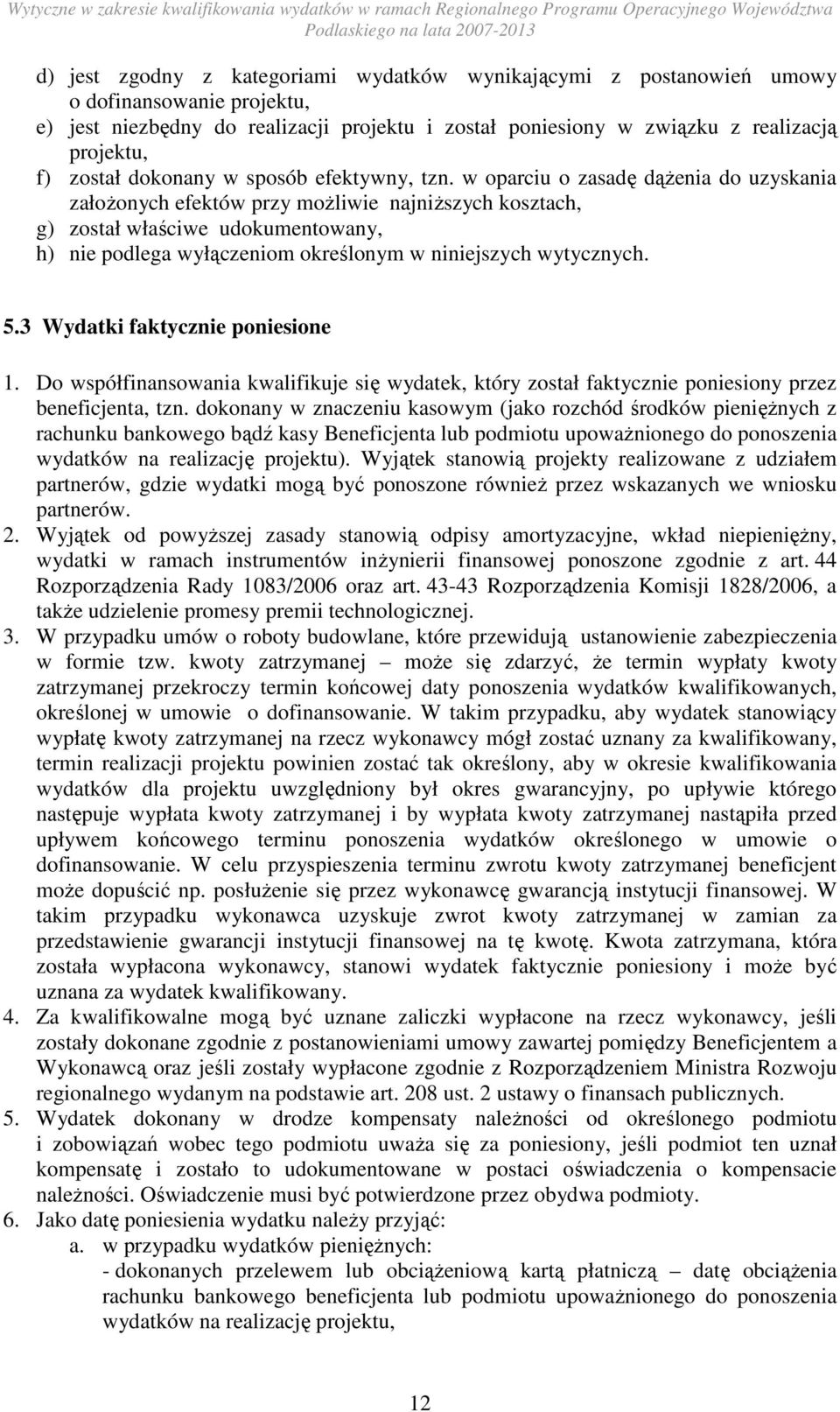 w oparciu o zasadę dąŝenia do uzyskania załoŝonych efektów przy moŝliwie najniŝszych kosztach, g) został właściwe udokumentowany, h) nie podlega wyłączeniom określonym w niniejszych wytycznych. 5.