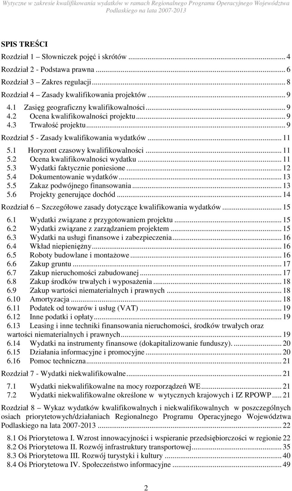 1 Horyzont czasowy kwalifikowalności... 11 5.2 Ocena kwalifikowalności wydatku... 11 5.3 Wydatki faktycznie poniesione... 12 5.4 Dokumentowanie wydatków... 13 5.5 Zakaz podwójnego finansowania... 13 5.6 Projekty generujące dochód.