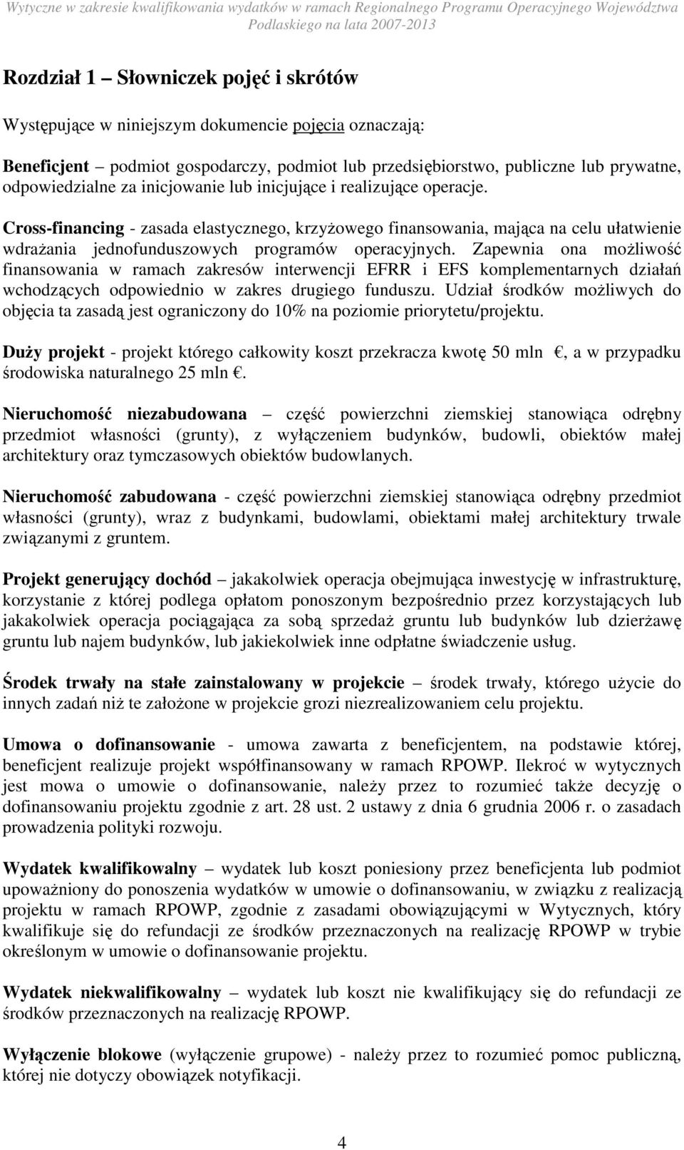 Zapewnia ona moŝliwość finansowania w ramach zakresów interwencji EFRR i EFS komplementarnych działań wchodzących odpowiednio w zakres drugiego funduszu.