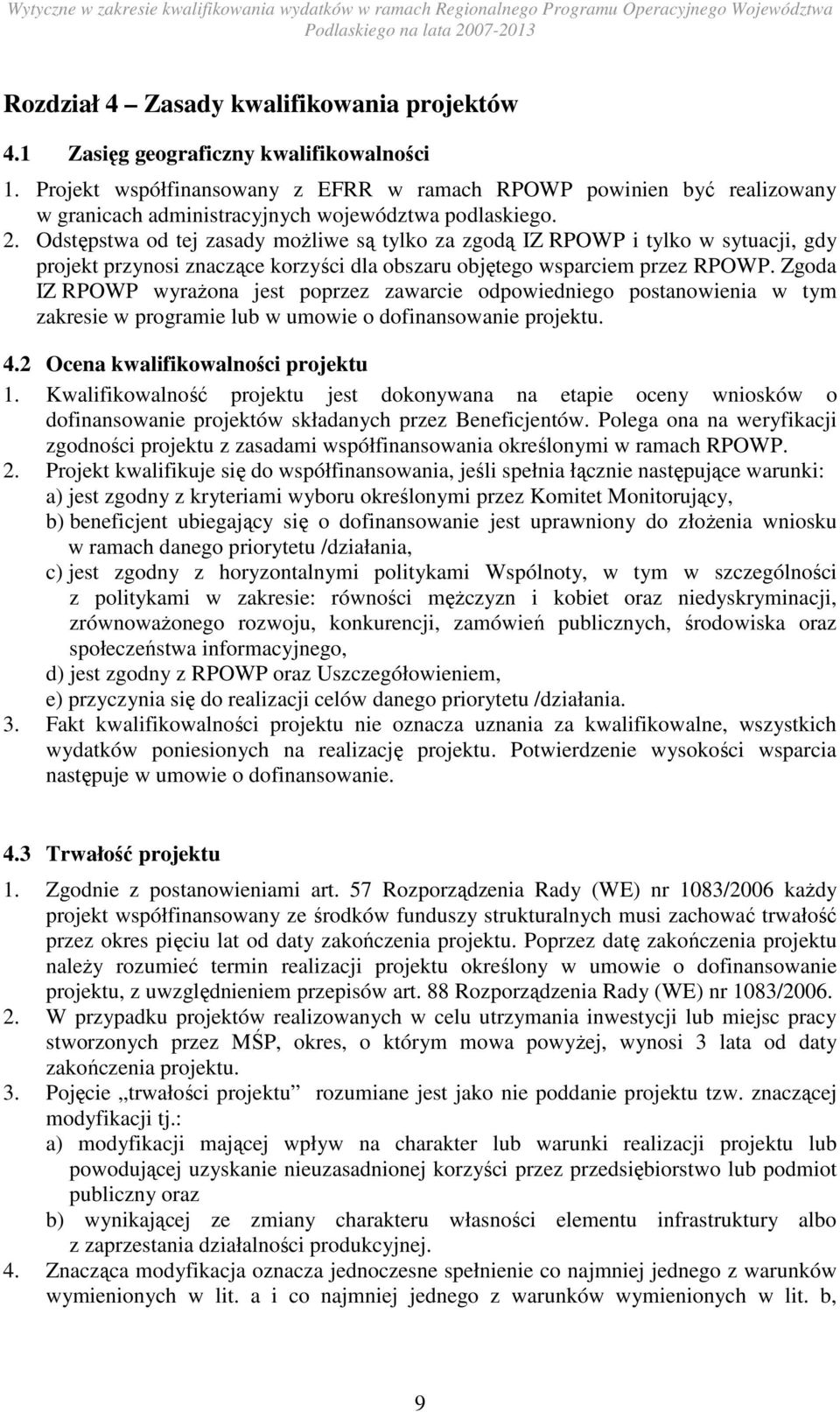 Odstępstwa od tej zasady moŝliwe są tylko za zgodą IZ RPOWP i tylko w sytuacji, gdy projekt przynosi znaczące korzyści dla obszaru objętego wsparciem przez RPOWP.