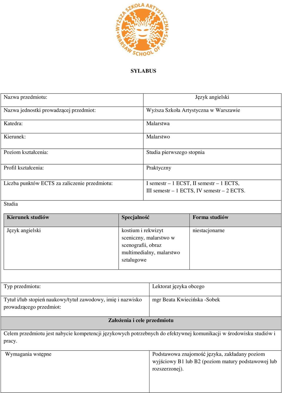 Studia Kierunek studiów Specjalność Forma studiów Język angielski kostium i rekwizyt sceniczny, malarstwo w scenografii, obraz multimedialny, malarstwo sztalugowe niestacjonarne Typ przedmiotu: Tytuł