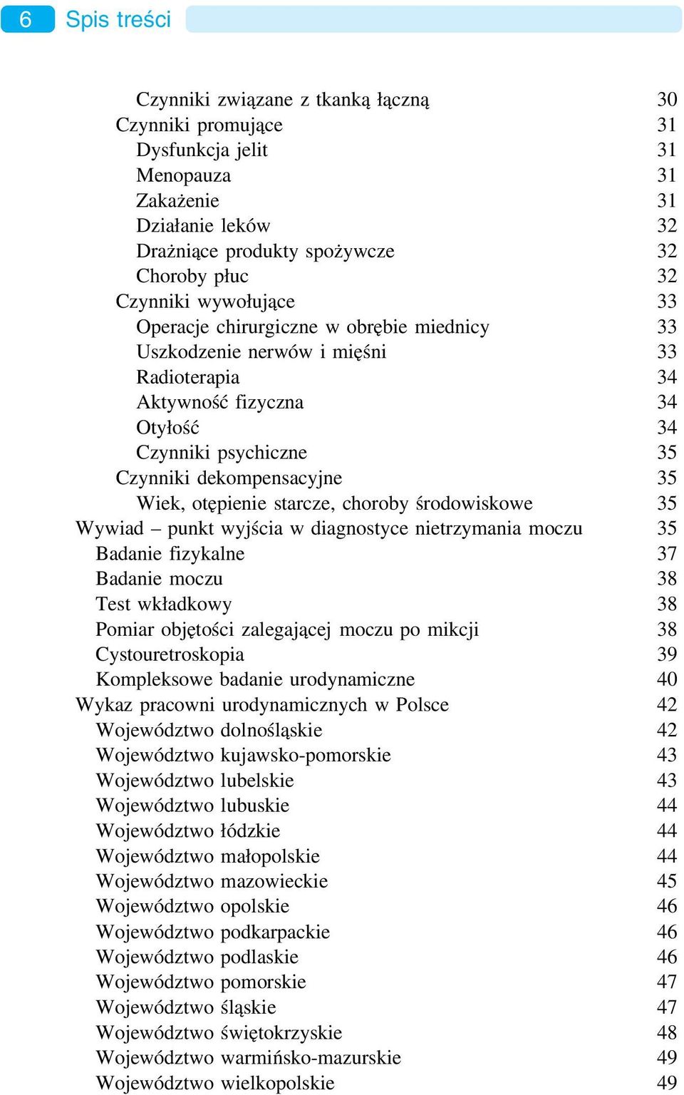 otępienie starcze, choroby środowiskowe 35 Wywiad punkt wyjścia w diagnostyce nietrzymania moczu 35 Badanie fizykalne 37 Badanie moczu 38 Test wkładkowy 38 Pomiar objętości zalegającej moczu po