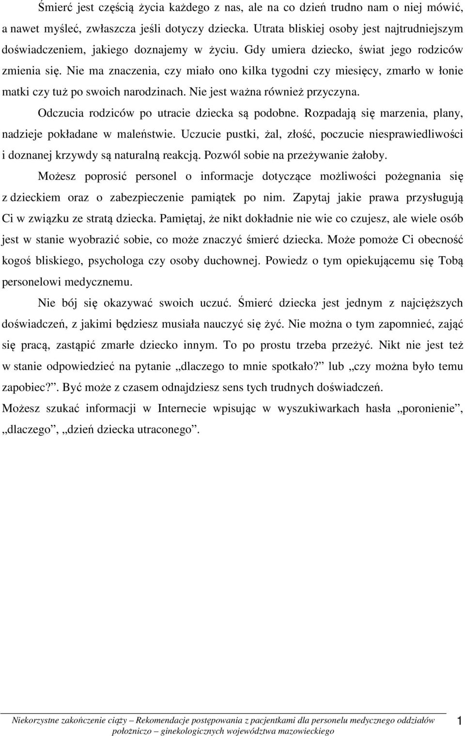 Nie ma znaczenia, czy miało ono kilka tygodni czy miesięcy, zmarło w łonie matki czy tuż po swoich narodzinach. Nie jest ważna również przyczyna. Odczucia rodziców po utracie dziecka są podobne.