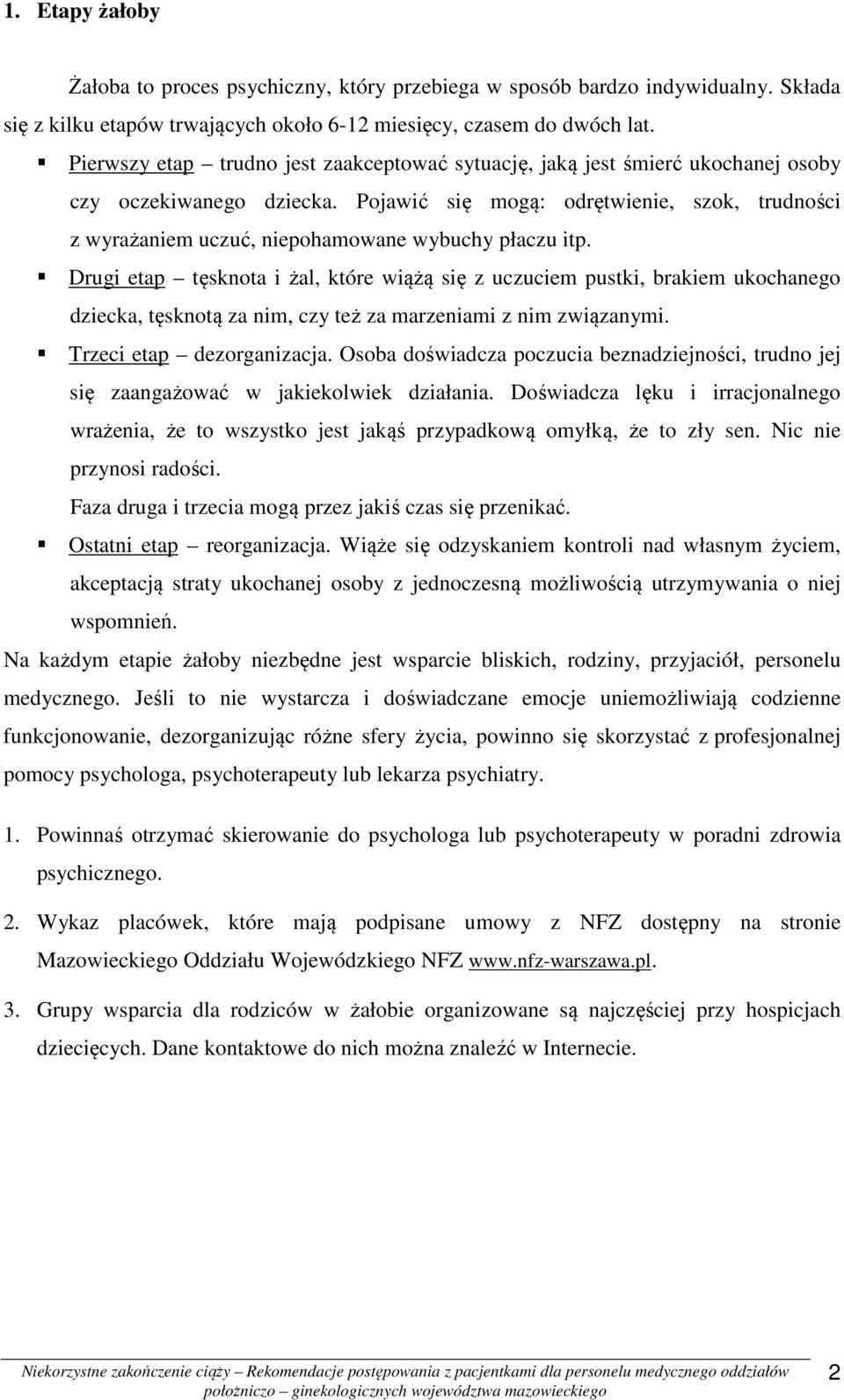 Pojawić się mogą: odrętwienie, szok, trudności z wyrażaniem uczuć, niepohamowane wybuchy płaczu itp.