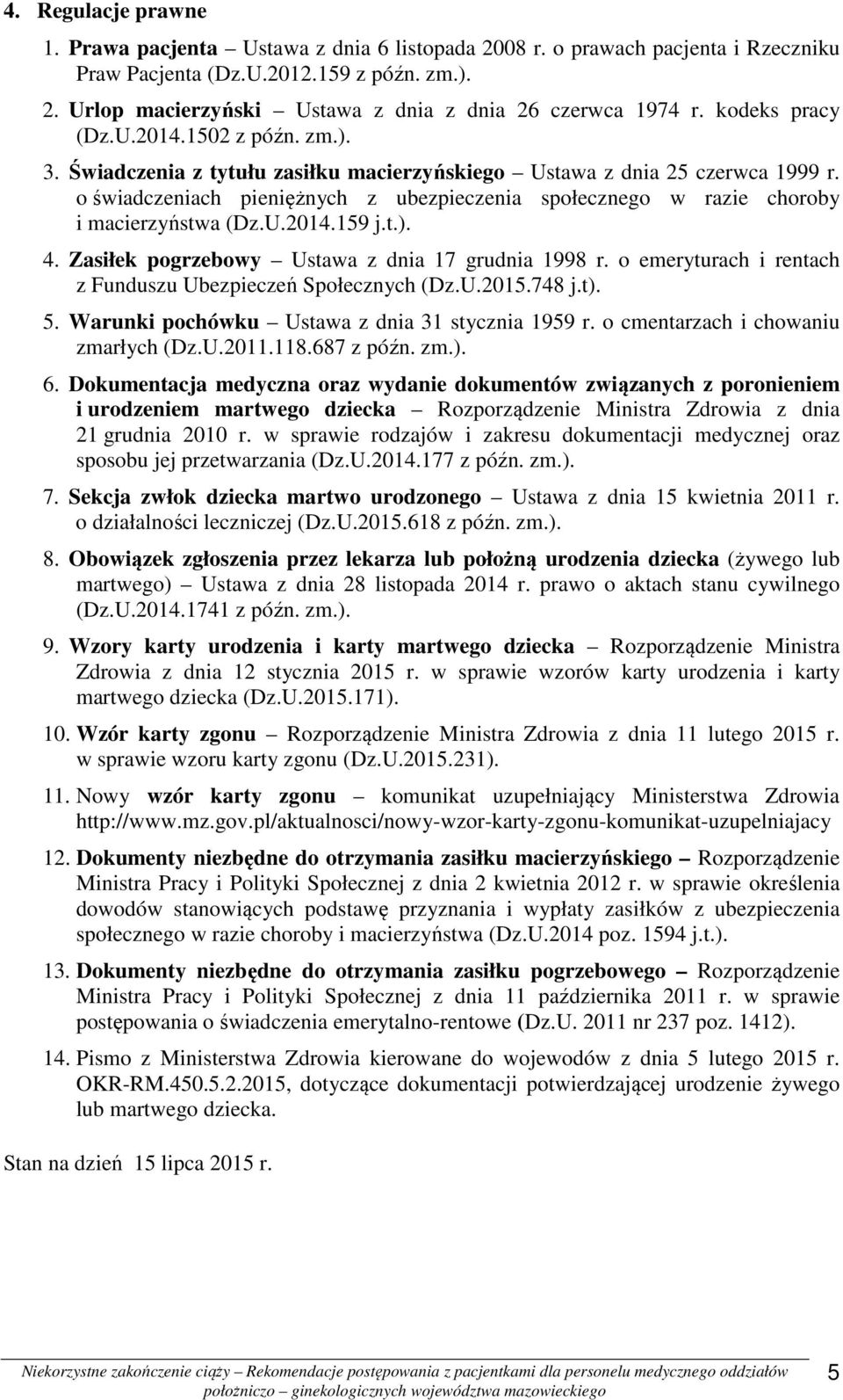 o świadczeniach pieniężnych z ubezpieczenia społecznego w razie choroby i macierzyństwa (Dz.U.2014.159 j.t.). 4. Zasiłek pogrzebowy Ustawa z dnia 17 grudnia 1998 r.