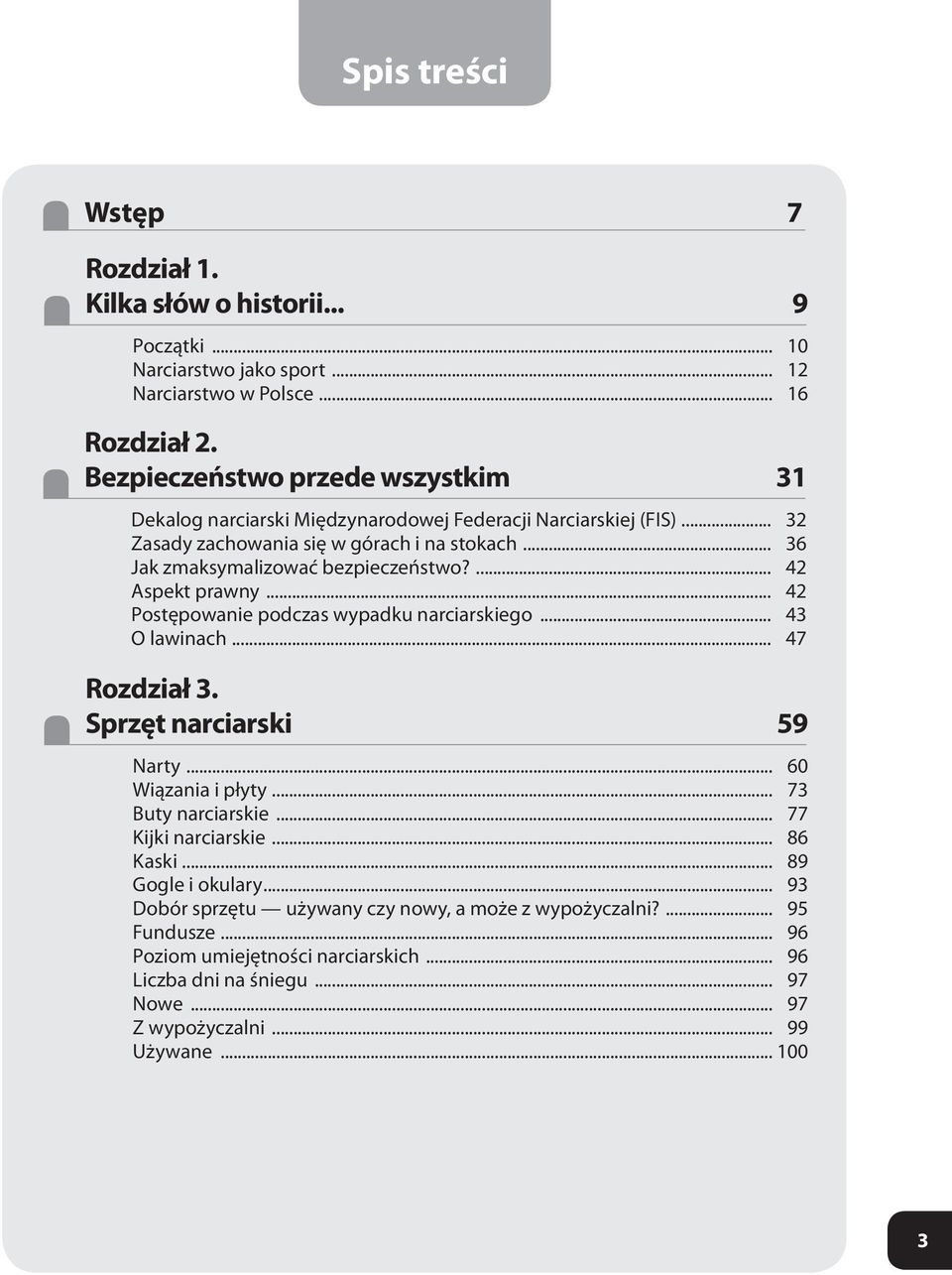 ... 42 Aspekt prawny... 42 Postępowanie podczas wypadku narciarskiego... 43 O lawinach... 47 Rozdział. Sprzęt narciarski 59 Narty... 60 Wiązania i płyty... 73 Buty narciarskie.