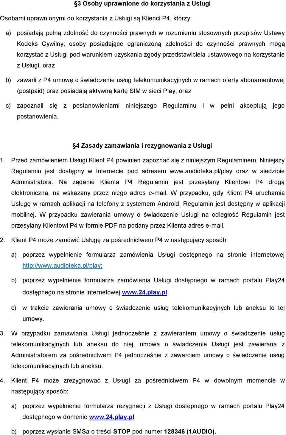 zawarli z P4 umowę o świadczenie usług telekomunikacyjnych w ramach oferty abonamentowej (postpaid) oraz posiadają aktywną kartę SIM w sieci Play, oraz c) zapoznali się z postanowieniami niniejszego