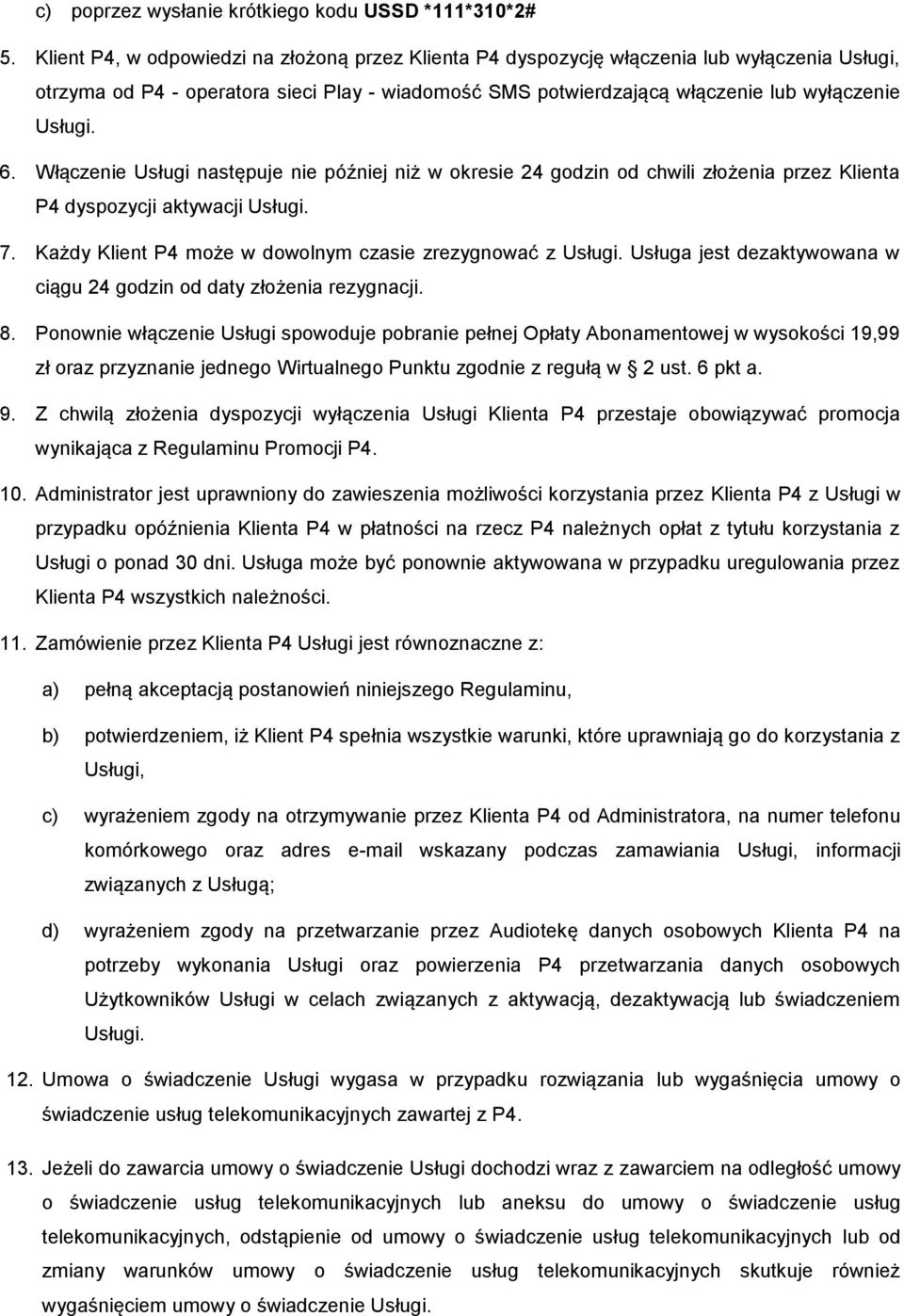 Włączenie Usługi następuje nie później niż w okresie 24 godzin od chwili złożenia przez Klienta P4 dyspozycji aktywacji Usługi. 7. Każdy Klient P4 może w dowolnym czasie zrezygnować z Usługi.