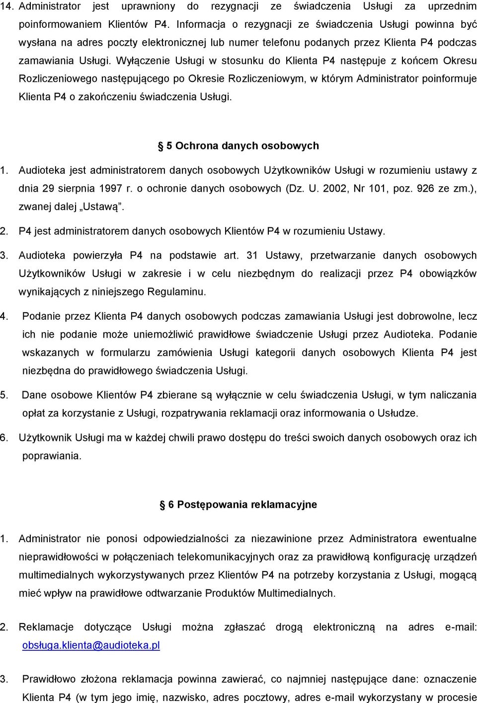 Wyłączenie Usługi w stosunku do Klienta P4 następuje z końcem Okresu Rozliczeniowego następującego po Okresie Rozliczeniowym, w którym Administrator poinformuje Klienta P4 o zakończeniu świadczenia