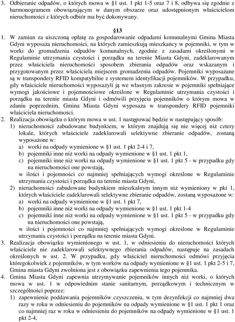 W zamian za uiszczoną opłatę za gospodarowanie odpadami komunalnymi Gmina Miasta Gdyni wyposaża nieruchomości, na których zamieszkują mieszkańcy w pojemniki, w tym w worki do gromadzenia odpadów