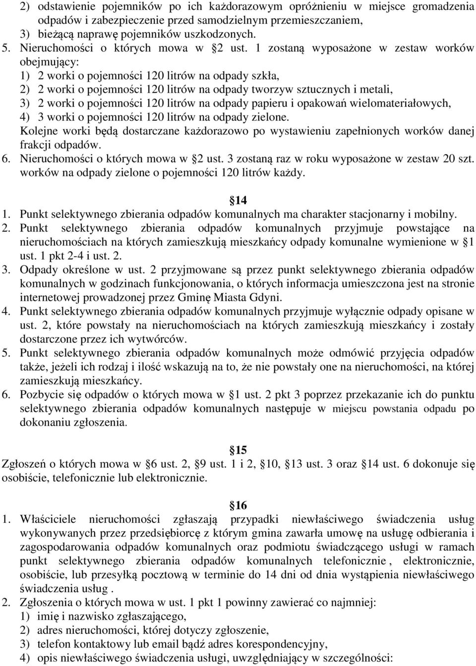 1 zostaną wyposażone w zestaw worków obejmujący: 1) 2 worki o pojemności 120 litrów na odpady szkła, 2) 2 worki o pojemności 120 litrów na odpady tworzyw sztucznych i metali, 3) 2 worki o pojemności