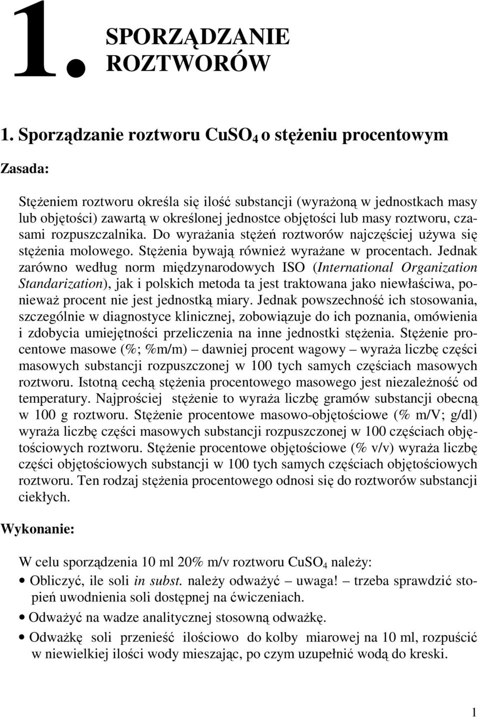 roztworu, czasami rozpuszczalnika. Do wyraŝania stęŝeń roztworów najczęściej uŝywa się stęŝenia molowego. StęŜenia bywają równieŝ wyraŝane w procentach.