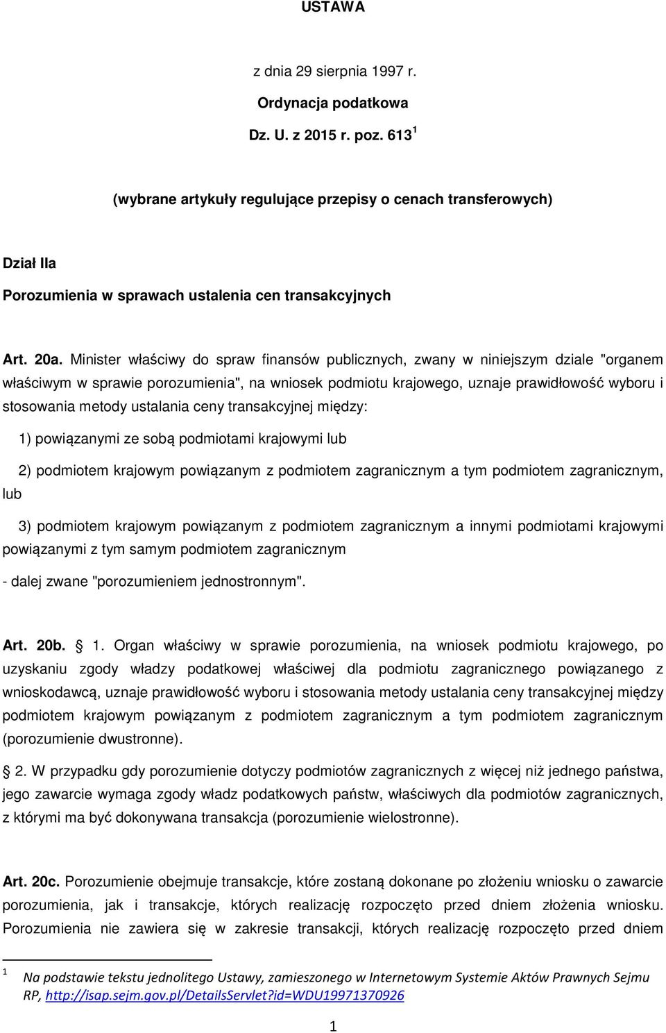 Minister właściwy do spraw finansów publicznych, zwany w niniejszym dziale "organem właściwym w sprawie porozumienia", na wniosek podmiotu krajowego, uznaje prawidłowość wyboru i stosowania metody