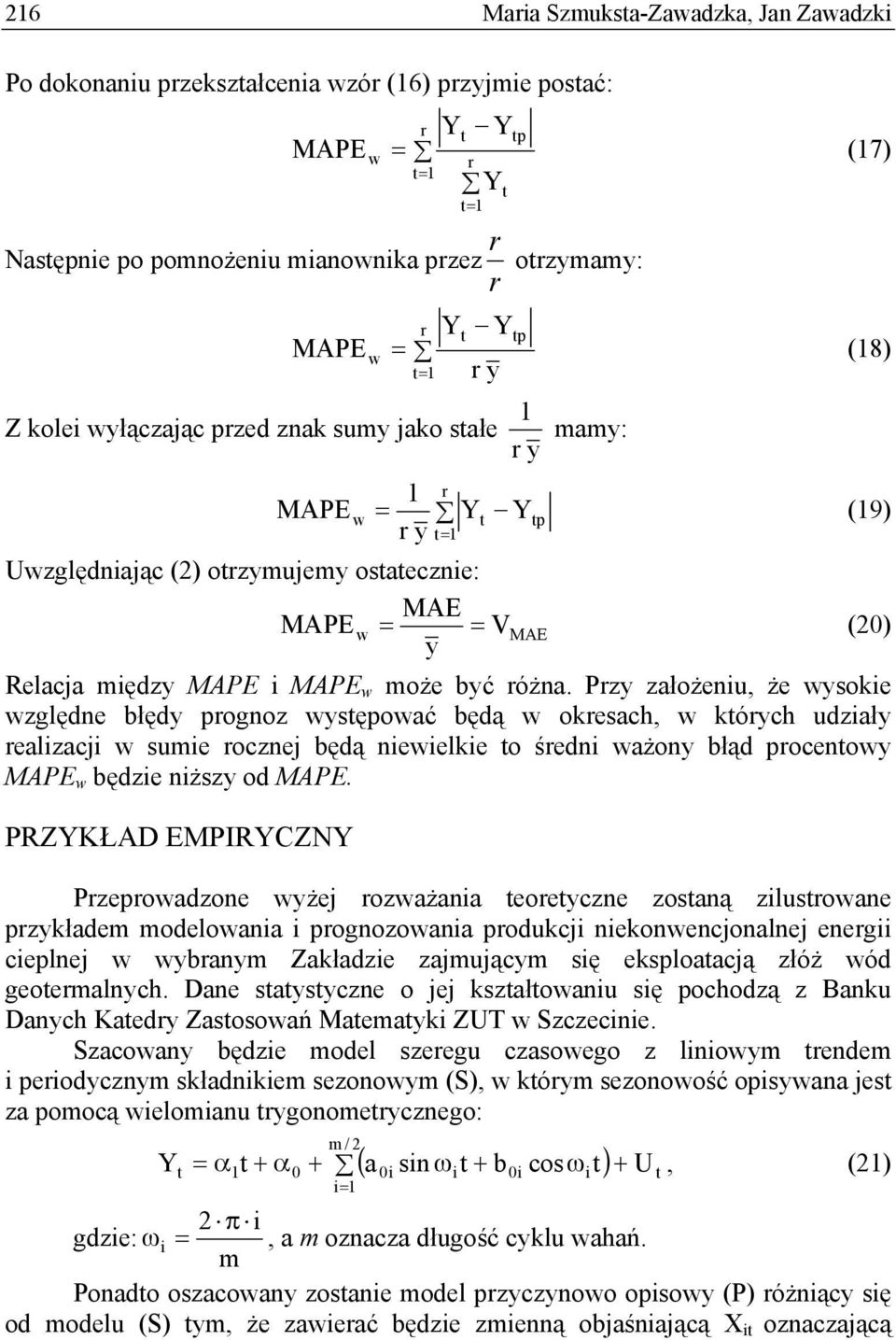 Pzy założeniu, że wysokie względne błędy pognoz wysępować będą w okesach, w kóych udziały ealizacji w sumie ocznej będą niewielkie o śedni ważony błąd pocenowy MAPE w będzie niższy od MAPE.