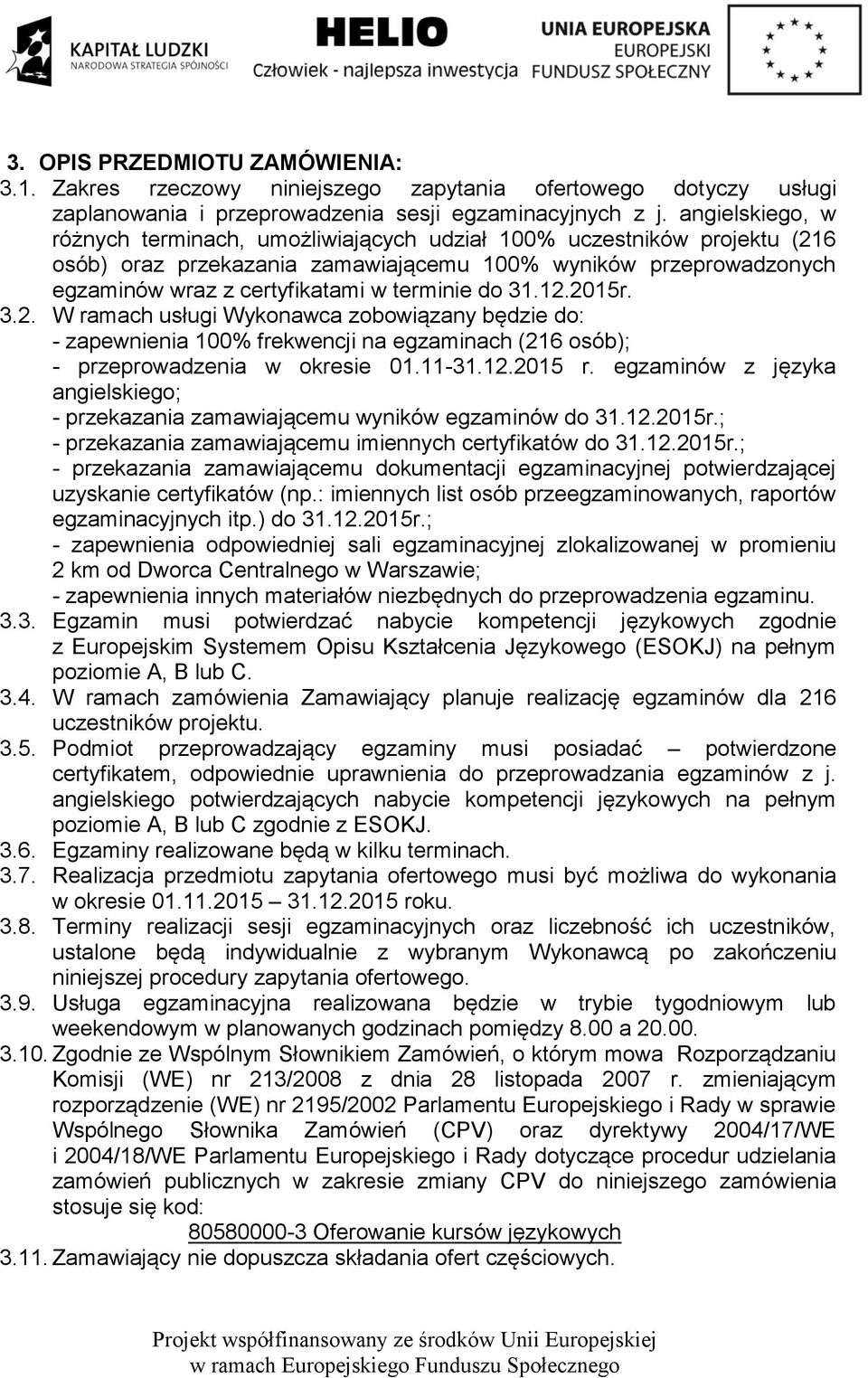 do 31.12.2015r. 3.2. W ramach usługi Wykonawca zobowiązany będzie do: - zapewnienia 100% frekwencji na egzaminach (216 osób); - przeprowadzenia w okresie 01.11-31.12.2015 r.