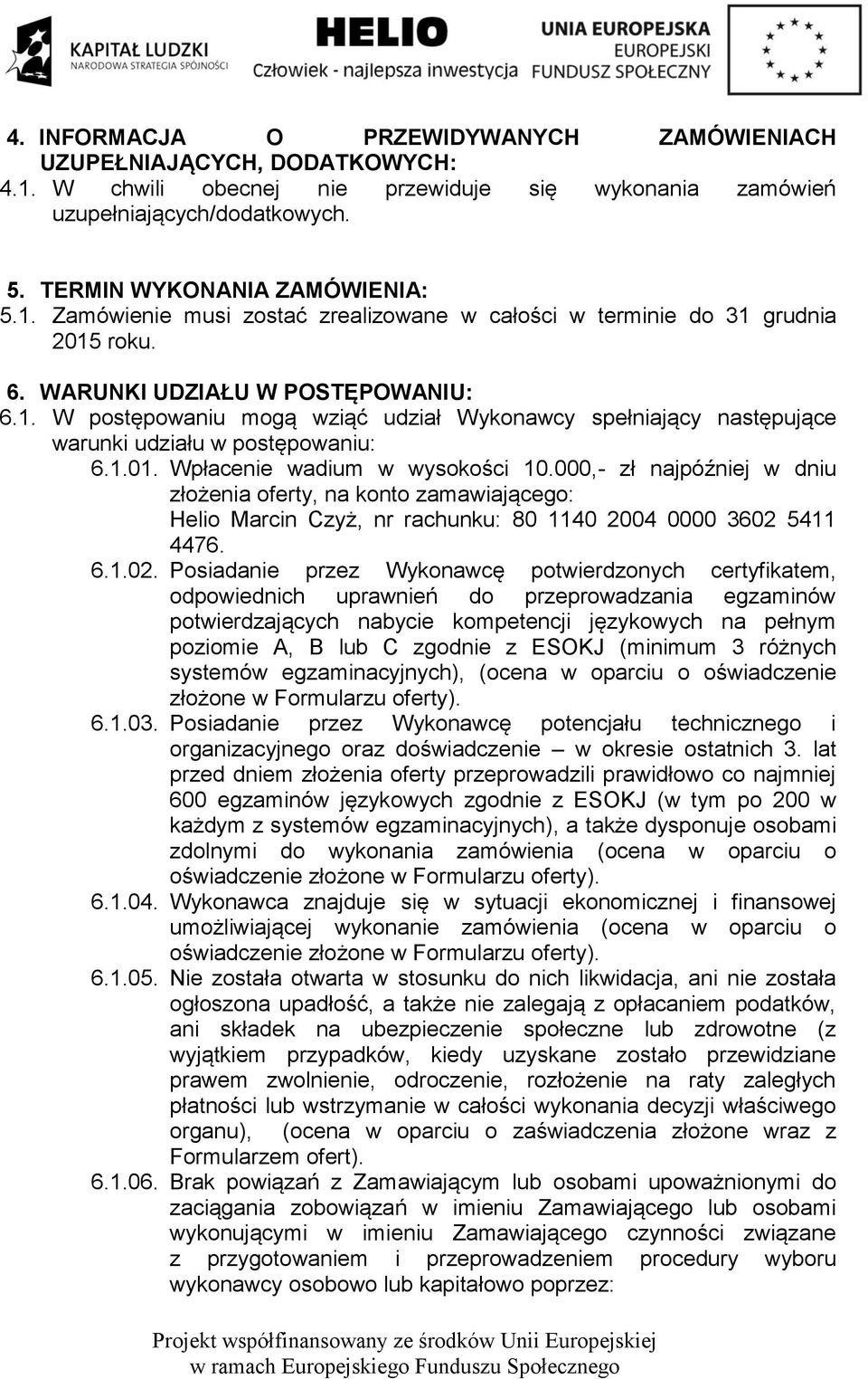 000,- zł najpóźniej w dniu złożenia oferty, na konto zamawiającego: Helio Marcin Czyż, nr rachunku: 80 1140 2004 0000 3602 