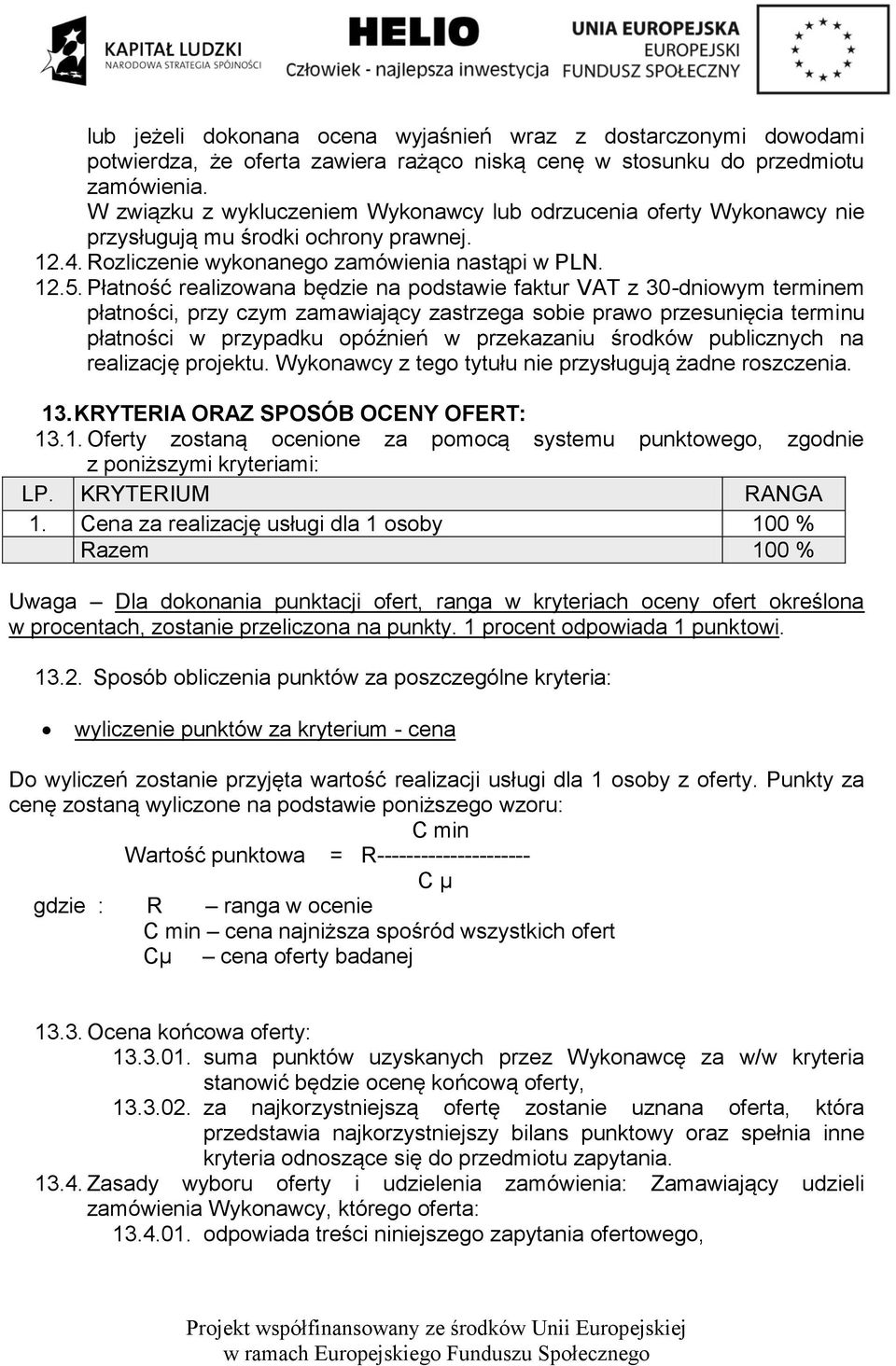 Płatność realizowana będzie na podstawie faktur VAT z 30-dniowym terminem płatności, przy czym zamawiający zastrzega sobie prawo przesunięcia terminu płatności w przypadku opóźnień w przekazaniu