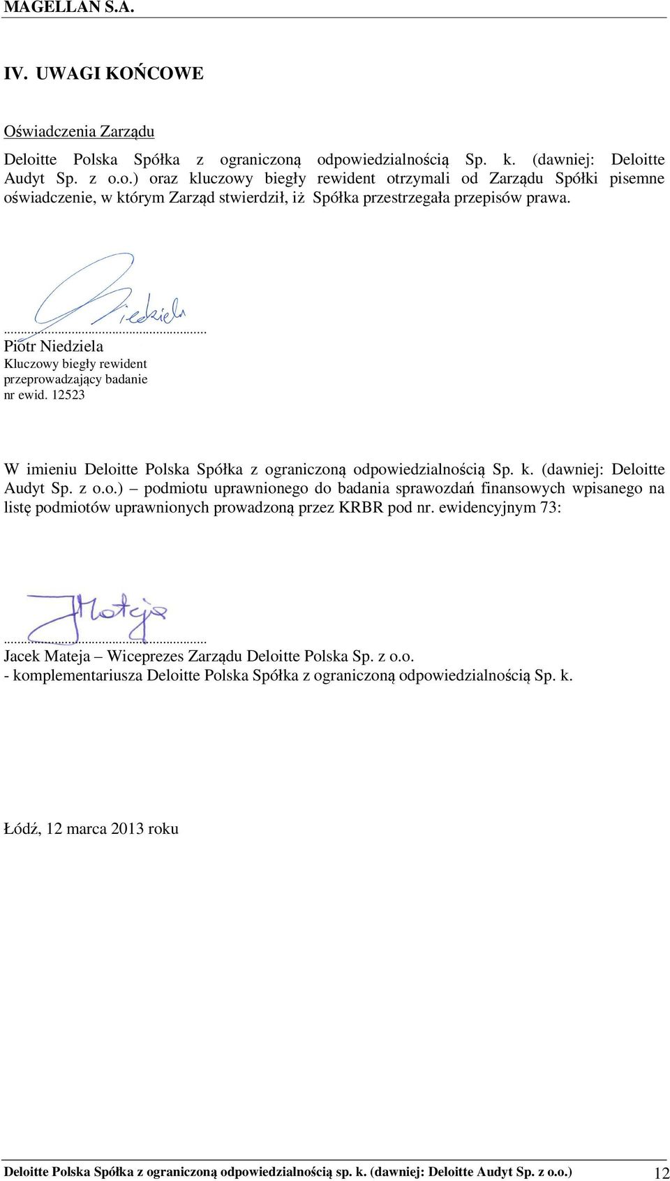 ewidencyjnym 73:... Jacek Mateja Wiceprezes Zarządu Deloitte Polska Sp. z o.o. - komplementariusza Deloitte Polska Spółka z ograniczoną odpowiedzialnością Sp. k. Łódź, 12 marca 2013 roku Deloitte Polska Spółka z ograniczoną odpowiedzialnością sp.