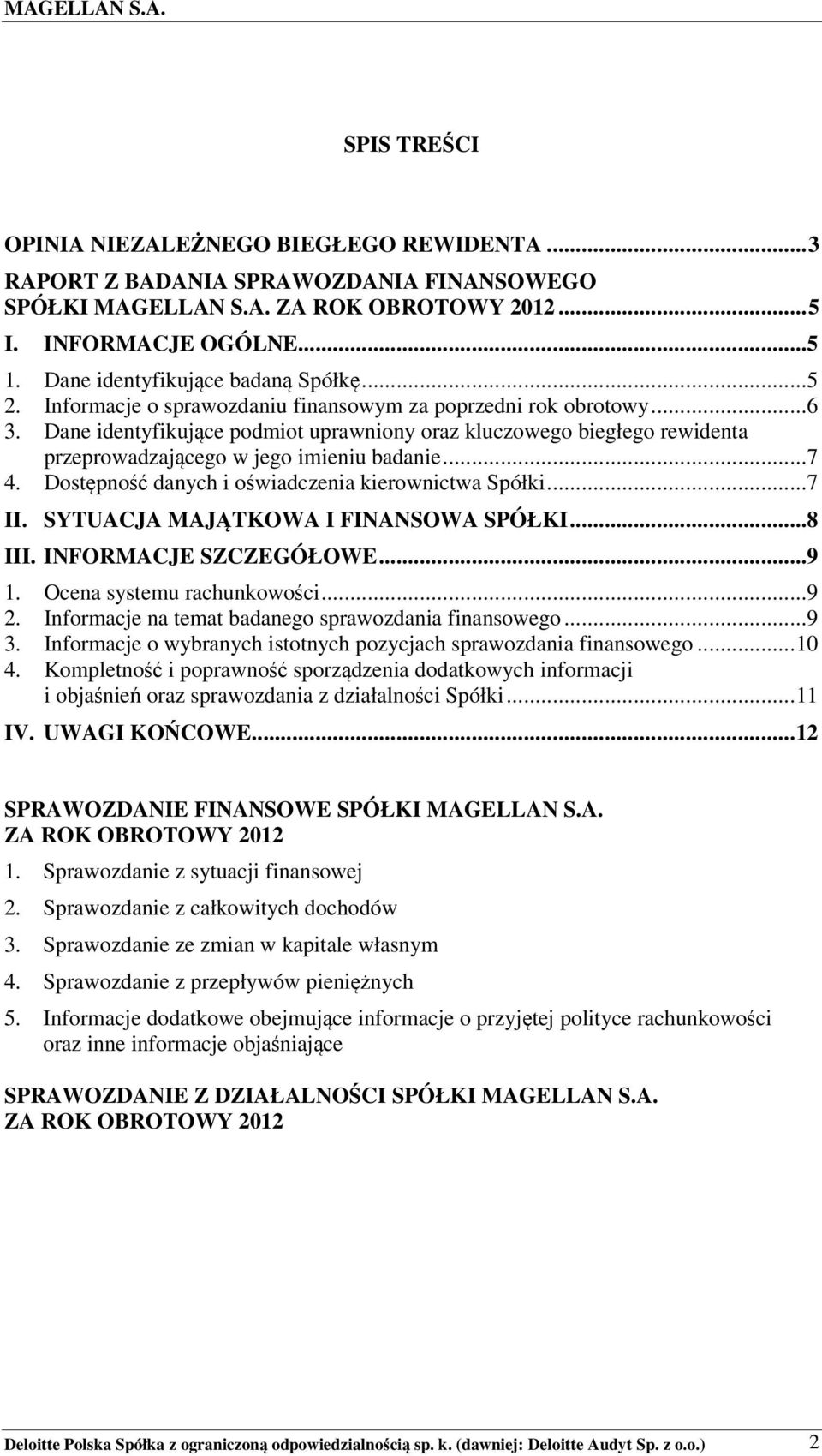 Dane identyfikujące podmiot uprawniony oraz kluczowego biegłego rewidenta przeprowadzającego w jego imieniu badanie...7 4. Dostępność danych i oświadczenia kierownictwa Spółki...7 II.