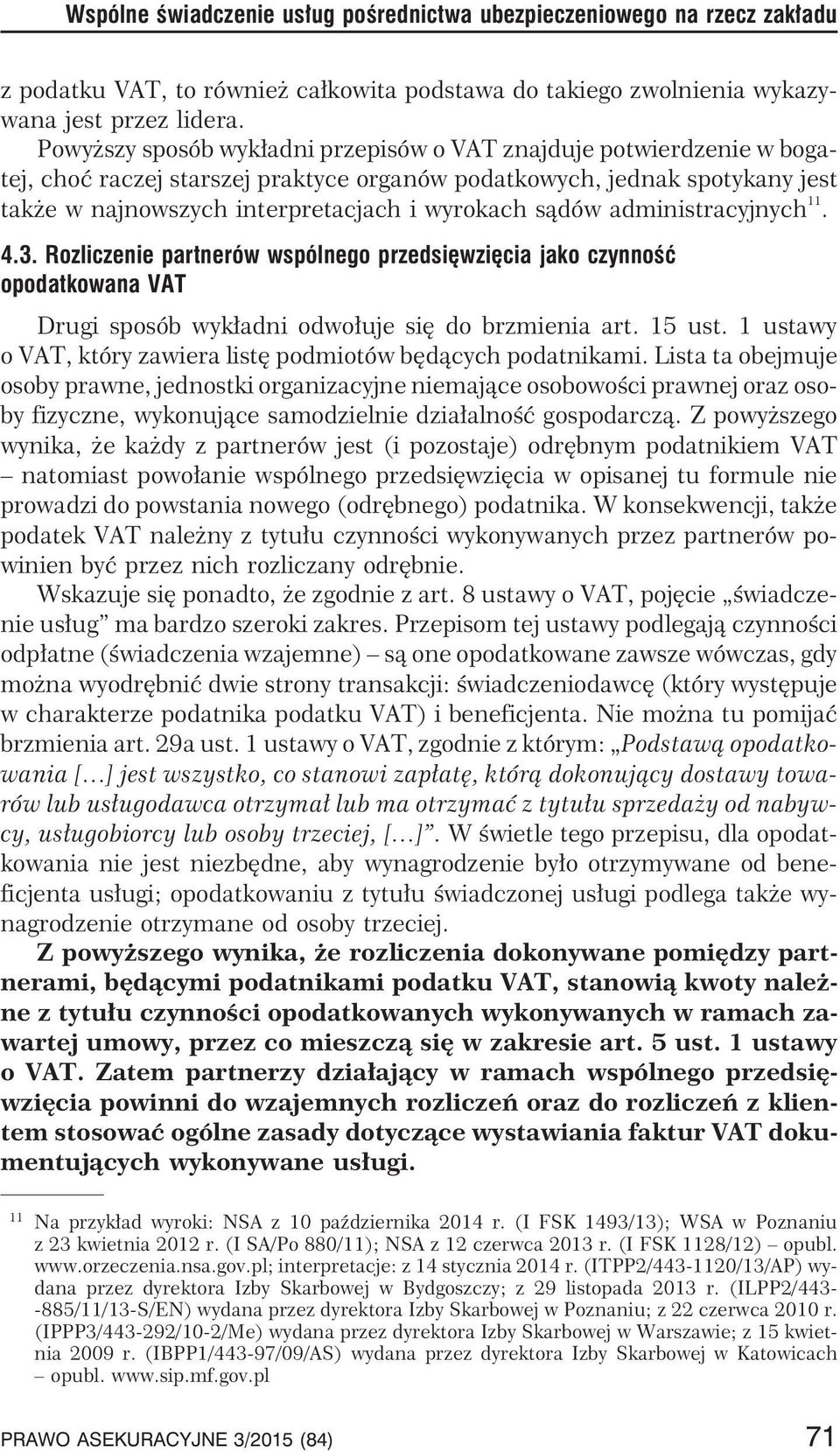 s¹dów administracyjnych 11. 4.3. Rozliczenie partnerów wspólnego przedsiêwziêcia jako czynnoœæ opodatkowana VAT Drugi sposób wyk³adni odwo³uje siê do brzmienia art. 15 ust.