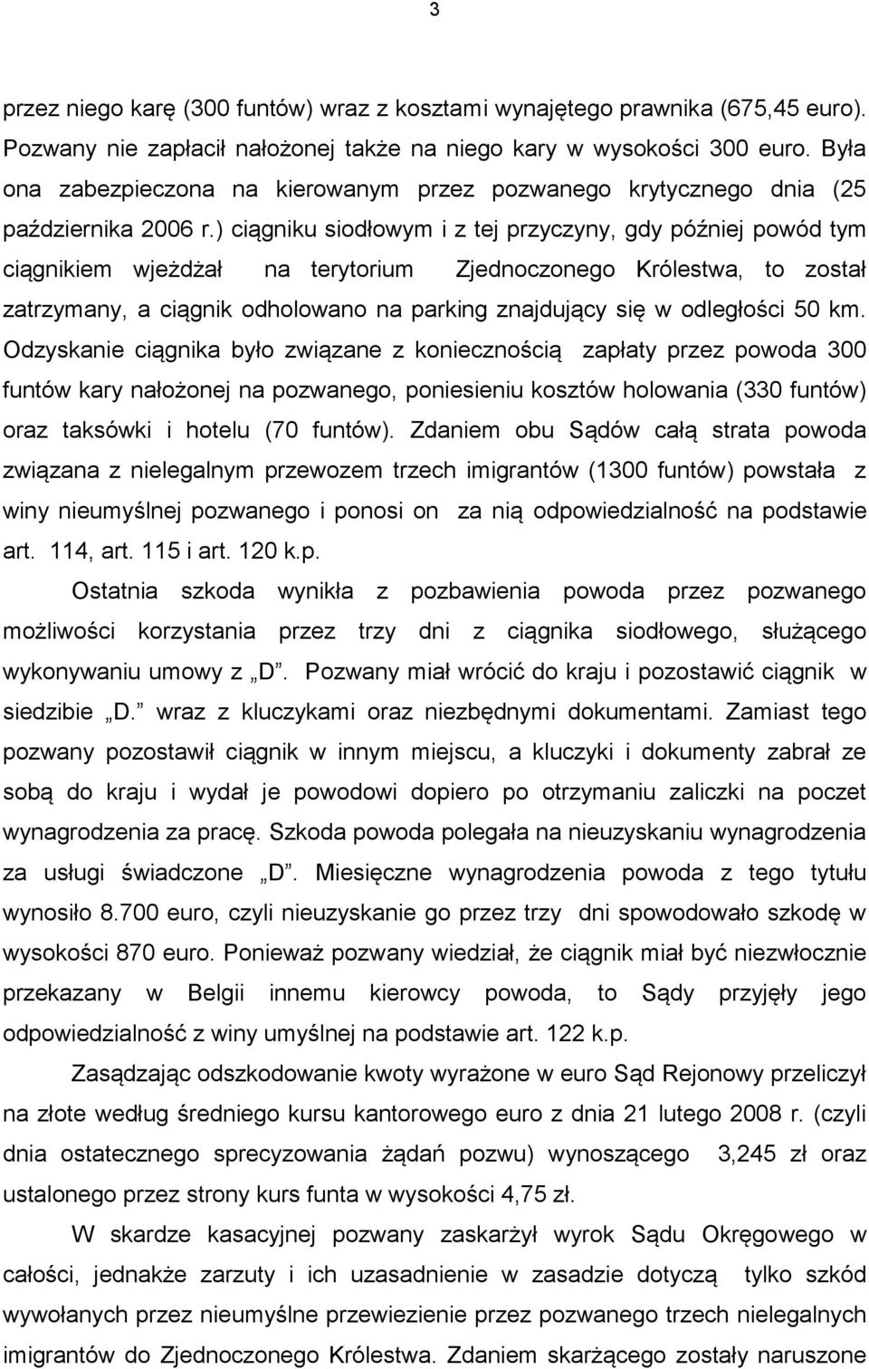 ) ciągniku siodłowym i z tej przyczyny, gdy później powód tym ciągnikiem wjeżdżał na terytorium Zjednoczonego Królestwa, to został zatrzymany, a ciągnik odholowano na parking znajdujący się w