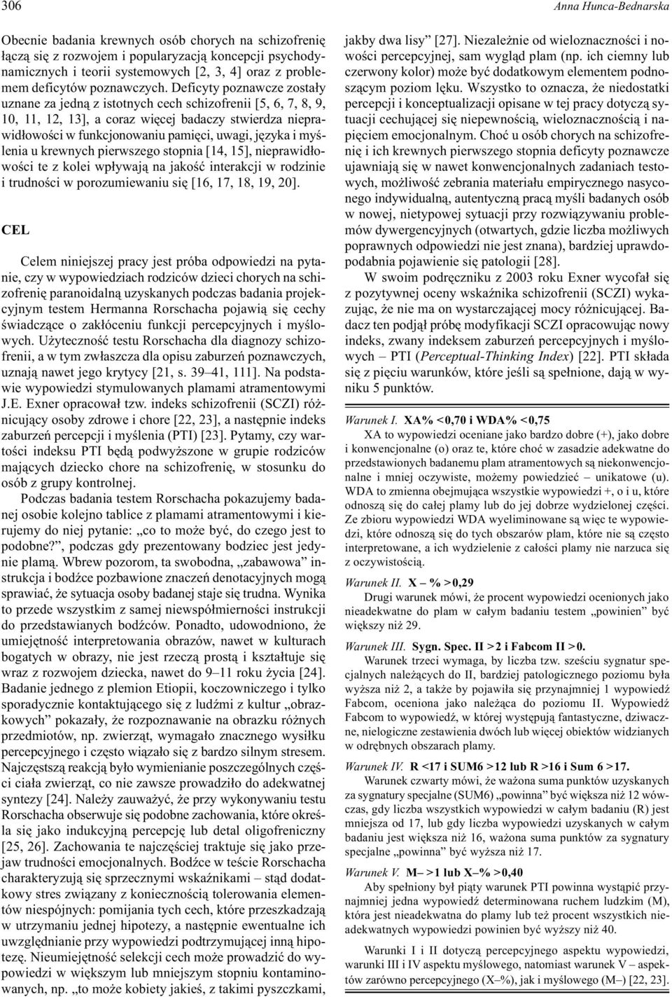 Deficyty poznawcze zosta³y uznane za jedn¹ z istotnych cech schizofrenii [5, 6, 7, 8, 9, 10, 11, 12, 13], a coraz wiêcej badaczy stwierdza nieprawid³owoœci w funkcjonowaniu pamiêci, uwagi, jêzyka i