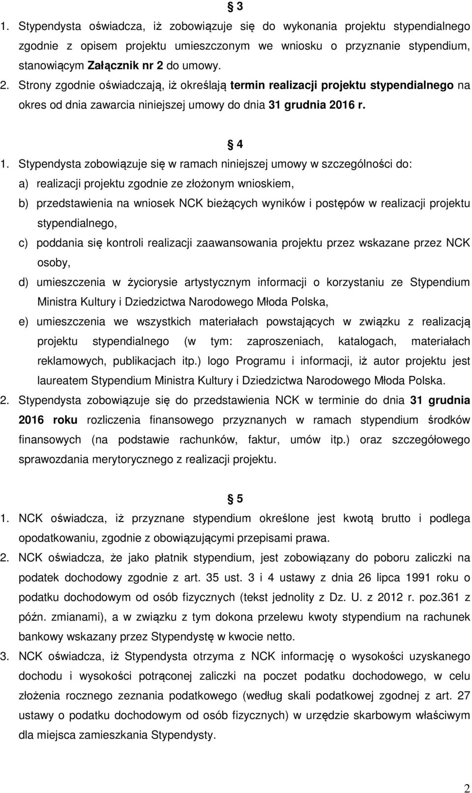 Stypendysta zobowiązuje się w ramach niniejszej umowy w szczególności do: a) realizacji projektu zgodnie ze złożonym wnioskiem, b) przedstawienia na wniosek NCK bieżących wyników i postępów w