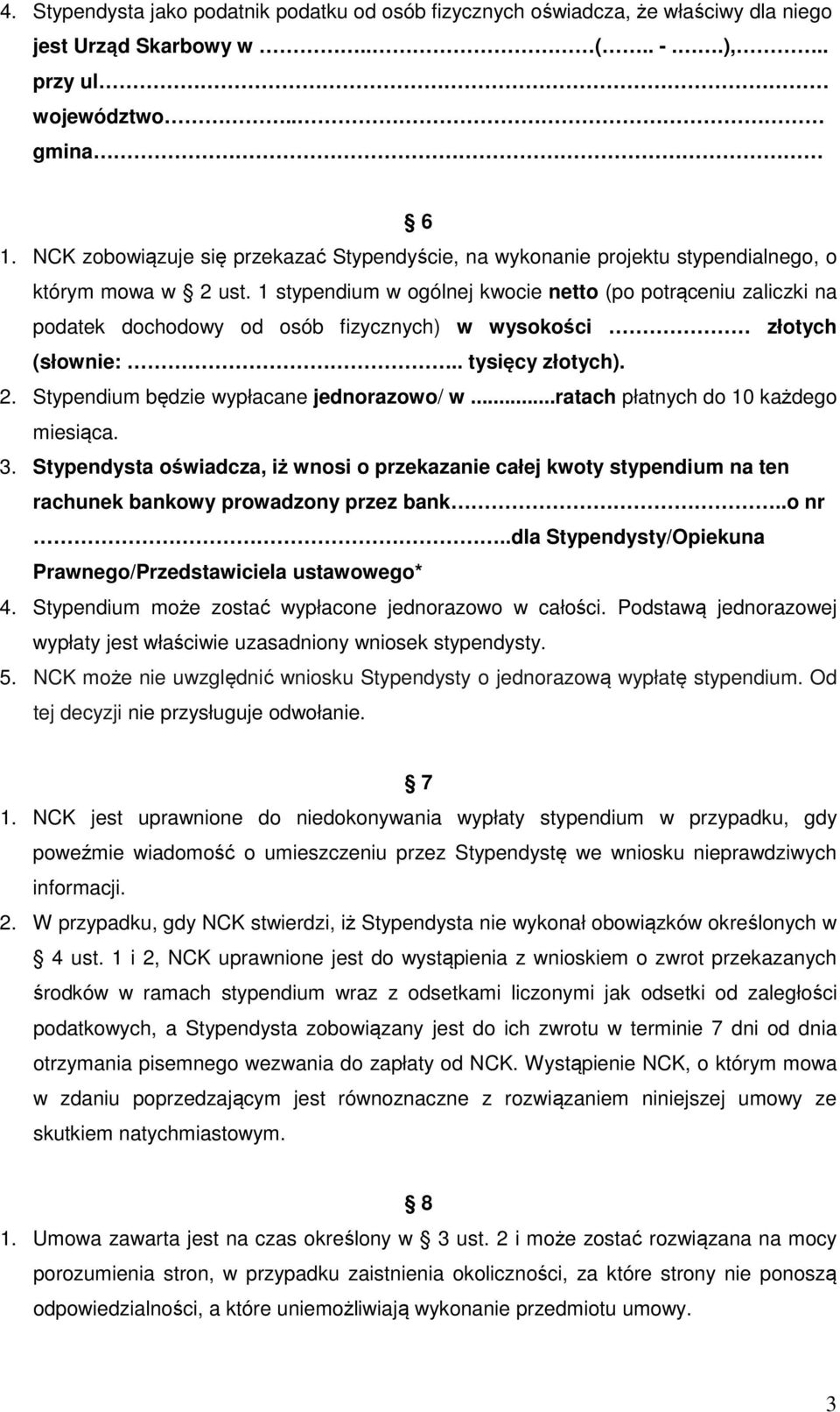 1 stypendium w ogólnej kwocie netto (po potrąceniu zaliczki na podatek dochodowy od osób fizycznych) w wysokości złotych (słownie:.. tysięcy złotych). 2. Stypendium będzie wypłacane jednorazowo/ w.