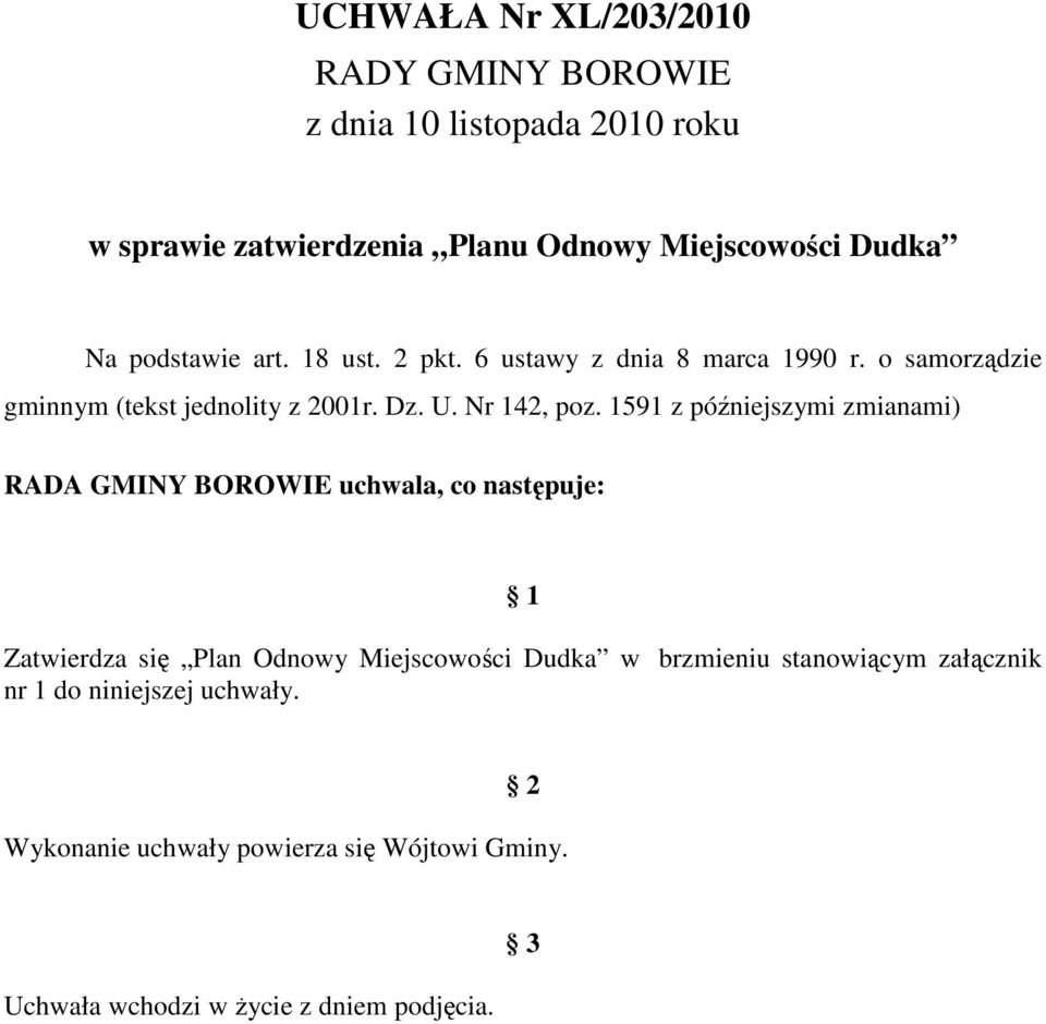1591 z późniejszymi zmianami) RADA GMINY BOROWIE uchwala, co następuje: 1 Zatwierdza się Plan Odnowy Miejscowości Dudka w brzmieniu