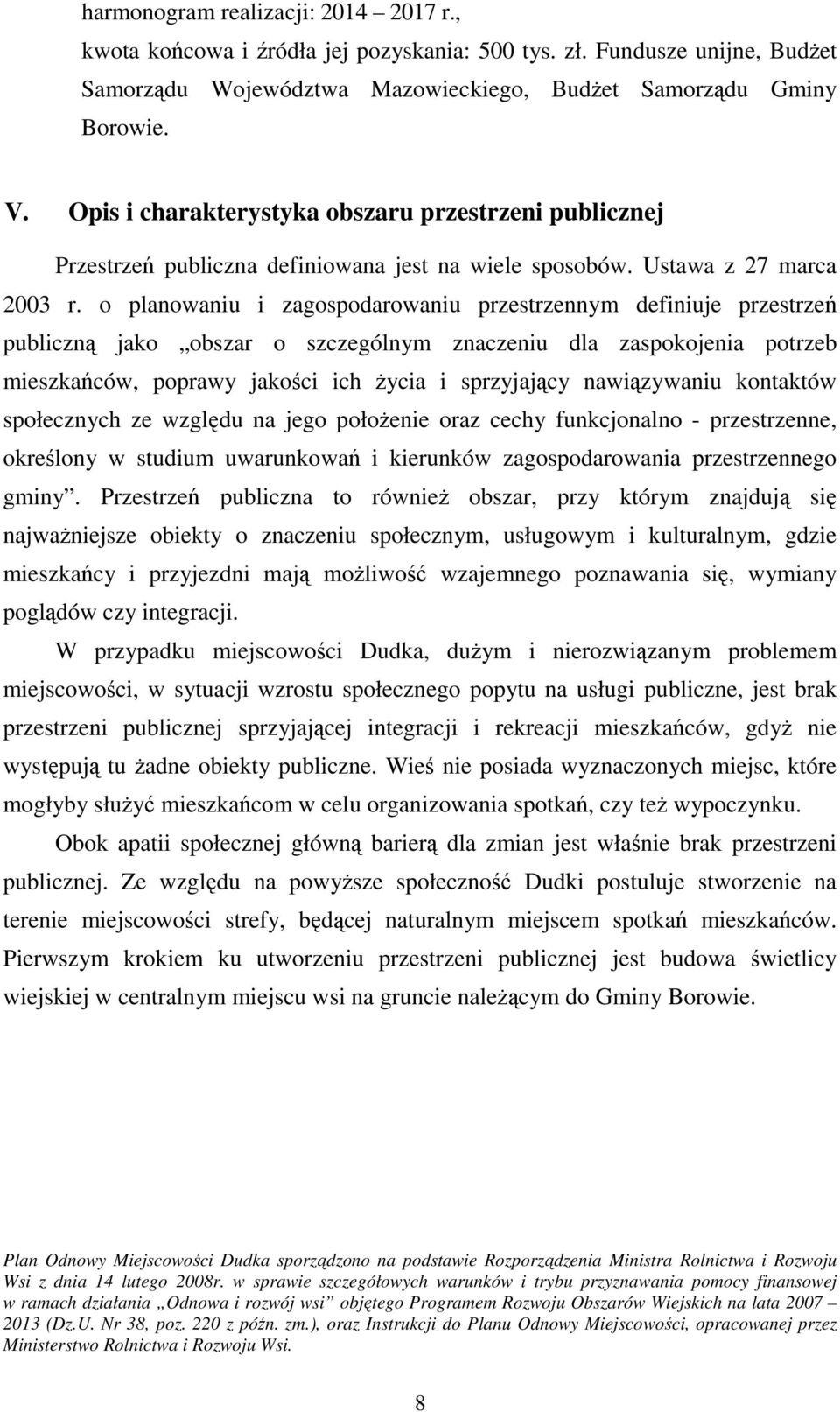 o planowaniu i zagospodarowaniu przestrzennym definiuje przestrzeń publiczną jako obszar o szczególnym znaczeniu dla zaspokojenia potrzeb mieszkańców, poprawy jakości ich Ŝycia i sprzyjający