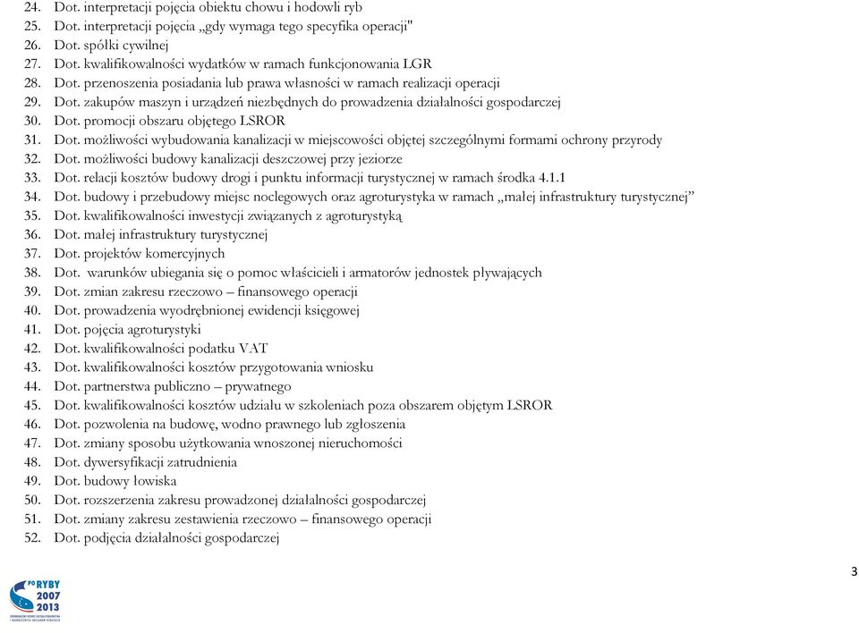 Dot. możliwości wybudowania kanalizacji w miejscowości objętej szczególnymi formami ochrony przyrody 32. Dot. możliwości budowy kanalizacji deszczowej przy jeziorze 33. Dot. relacji kosztów budowy drogi i punktu informacji turystycznej w ramach środka 4.