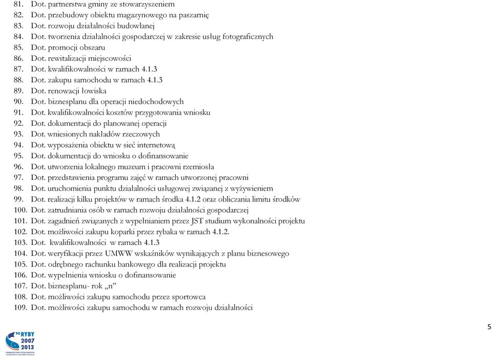 Dot. kwalifikowalności kosztów przygotowania wniosku 92. Dot. dokumentacji do planowanej operacji 93. Dot. wniesionych nakładów rzeczowych 94. Dot. wyposażenia obiektu w sieć internetową 95. Dot. dokumentacji do wniosku o dofinansowanie 96.