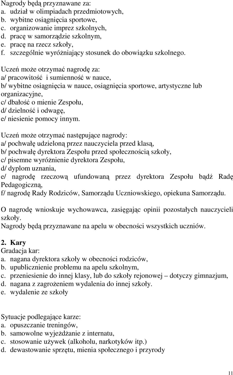 Uczeń może otrzymać nagrodę za: a/ pracowitość i sumienność w nauce, b/ wybitne osiągnięcia w nauce, osiągnięcia sportowe, artystyczne lub organizacyjne, c/ dbałość o mienie Zespołu, d/ dzielność i