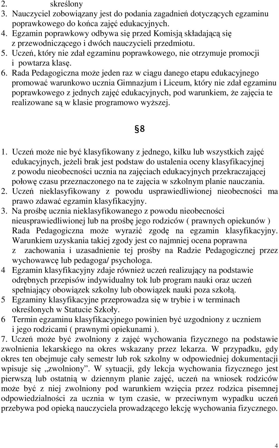 6. Rada Pedagogiczna może jeden raz w ciągu danego etapu edukacyjnego promować warunkowo ucznia Gimnazjum i Liceum, który nie zdał egzaminu poprawkowego z jednych zajęć edukacyjnych, pod warunkiem,