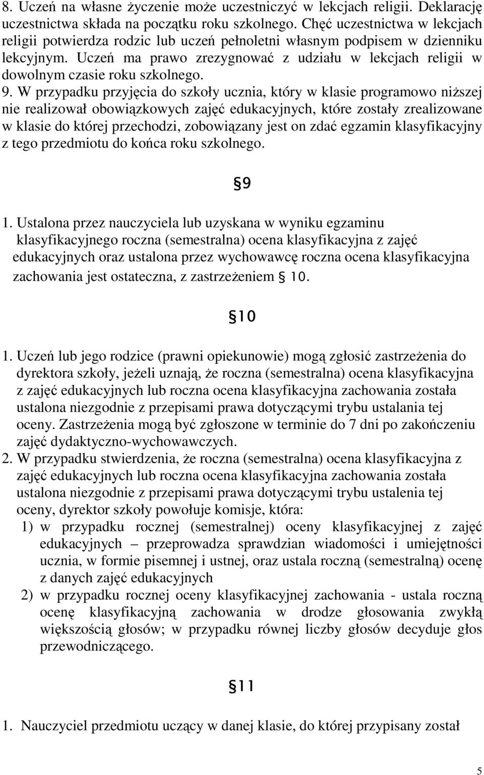 Uczeń ma prawo zrezygnować z udziału w lekcjach religii w dowolnym czasie roku szkolnego. 9.